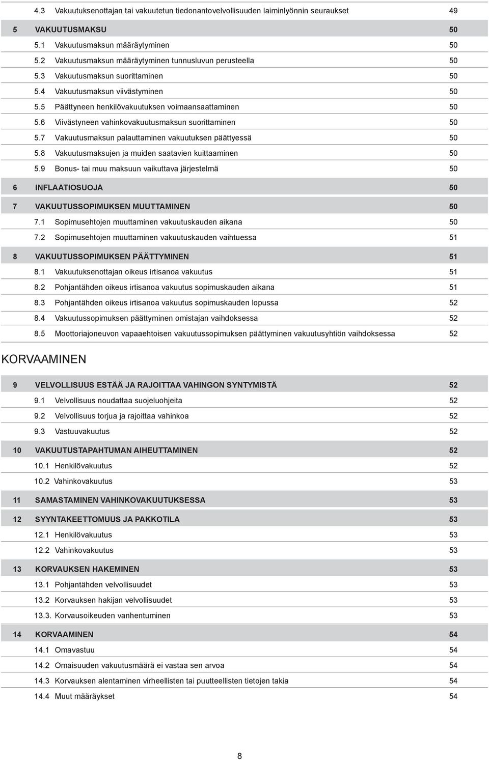 6 Viivästyneen vahinkovakuutusmaksun suorittaminen 50 5.7 Vakuutusmaksun palauttaminen vakuutuksen päättyessä 50 5.8 Vakuutusmaksujen ja muiden saatavien kuittaaminen 50 5.