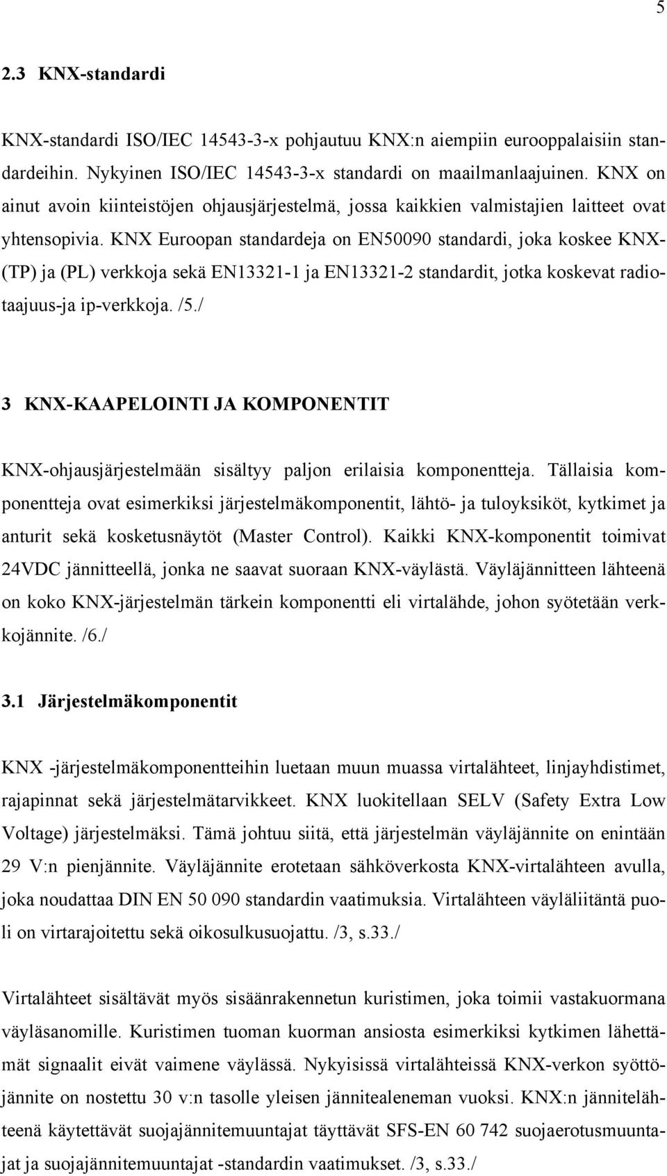 KNX Euroopan standardeja on EN50090 standardi, joka koskee KNX- (TP) ja (PL) verkkoja sekä EN13321-1 ja EN13321-2 standardit, jotka koskevat radiotaajuus-ja ip-verkkoja. /5.