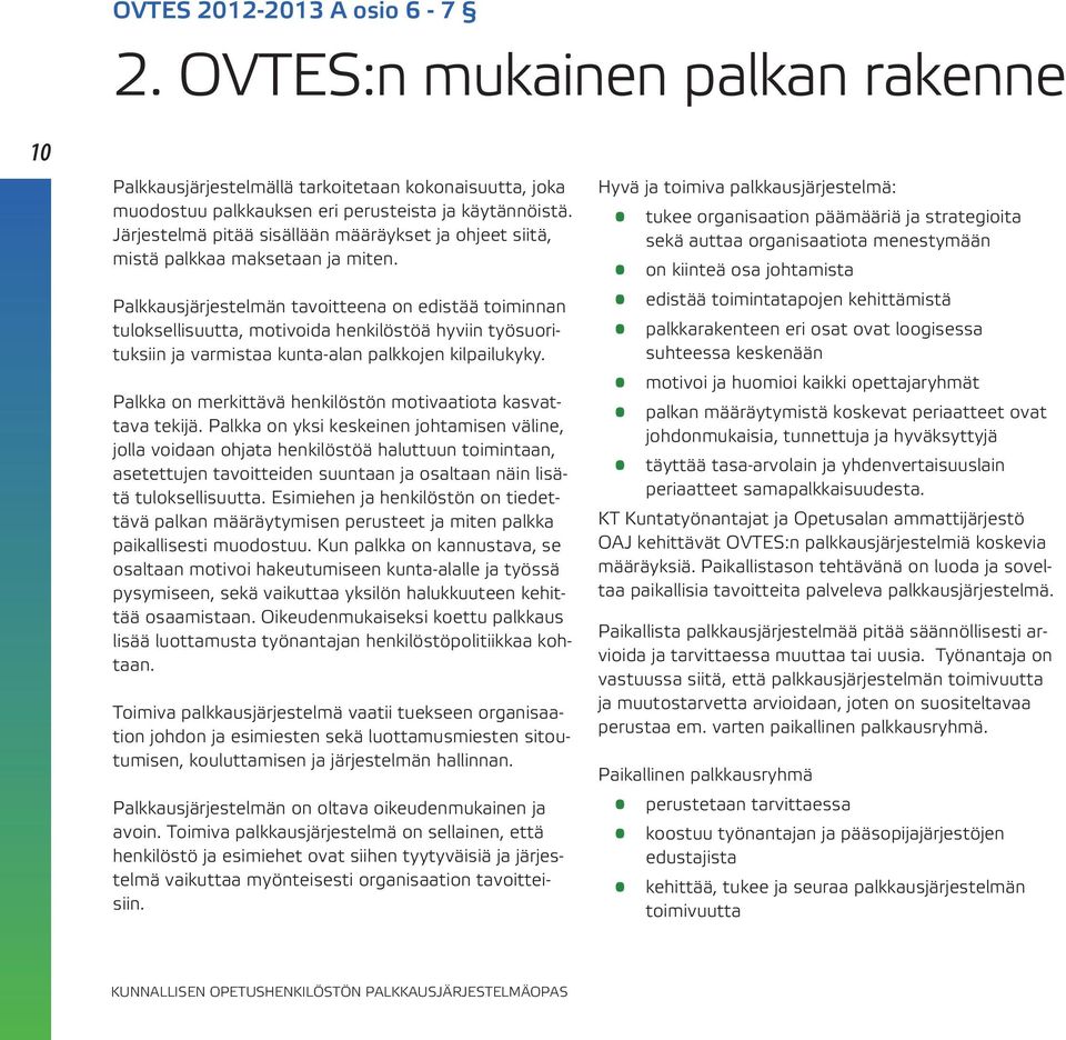 Palkkausjärjestelmän tavoitteena on edistää toiminnan tuloksellisuutta, motivoida henkilöstöä hyviin työsuorituksiin ja varmistaa kunta-alan palkkojen kilpailukyky.