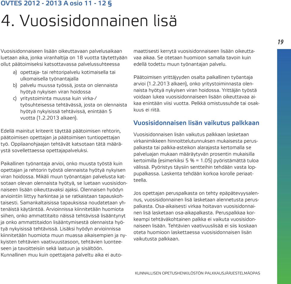 tai rehtoripalvelu kotimaisella tai ulkomaisella työnantajalla b) palvelu muussa työssä, josta on olennaista hyötyä nykyisen viran hoidossa c) yritystoiminta muussa kuin virka-/ työsuhteisessa