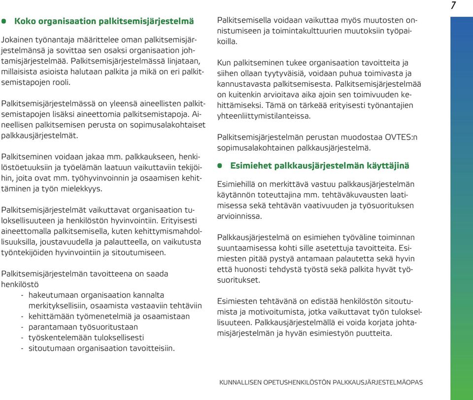 Palkitsemisjärjestelmässä on yleensä aineellisten palkitsemistapojen lisäksi aineettomia palkitsemistapoja. Aineellisen palkitsemisen perusta on sopimusalakohtaiset palkkausjärjestelmät.