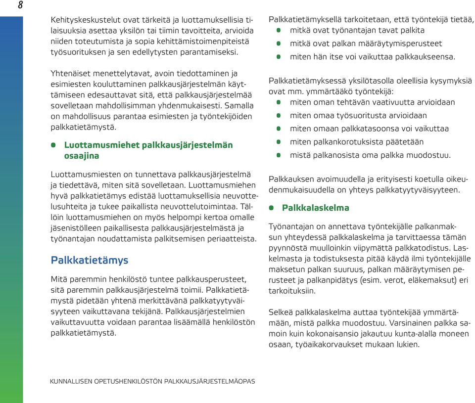 Yhtenäiset menettelytavat, avoin tiedottaminen ja esimiesten kouluttaminen palkkausjärjestelmän käyttämiseen edesauttavat sitä, että palkkausjärjestelmää sovelletaan mahdollisimman yhdenmukaisesti.