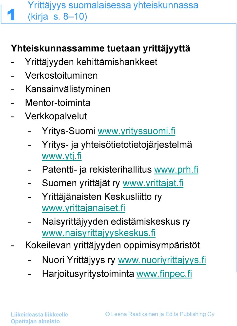 Yritys-Suomi www.yrityssuomi.fi - Yritys- ja yhteisötietotietojärjestelmä www.ytj.fi - Patentti- ja rekisterihallitus www.prh.fi - Suomen yrittäjät ry www.