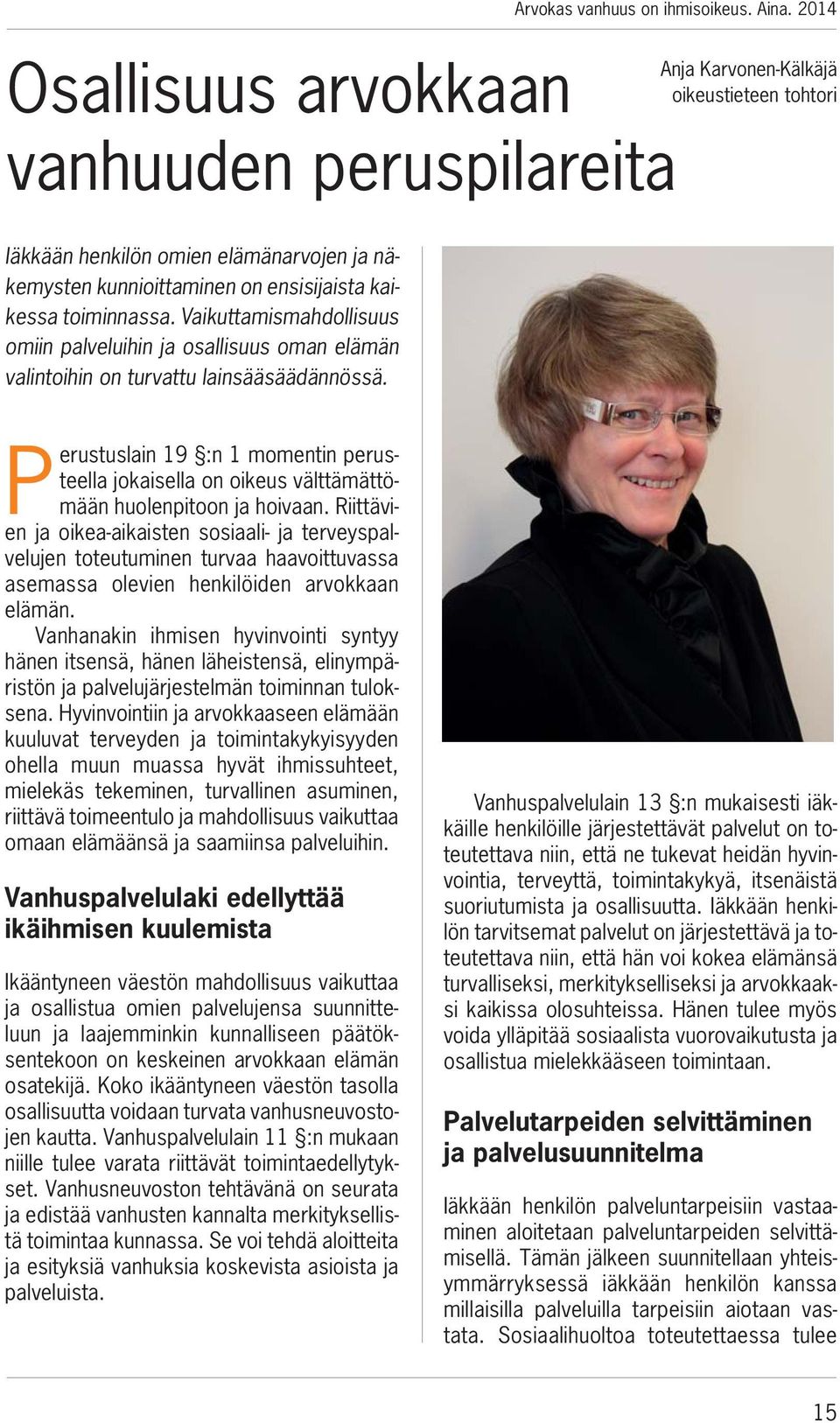 Vaikuttamismahdollisuus omiin palveluihin ja osallisuus oman elämän valintoihin on turvattu lainsääsäädännössä.