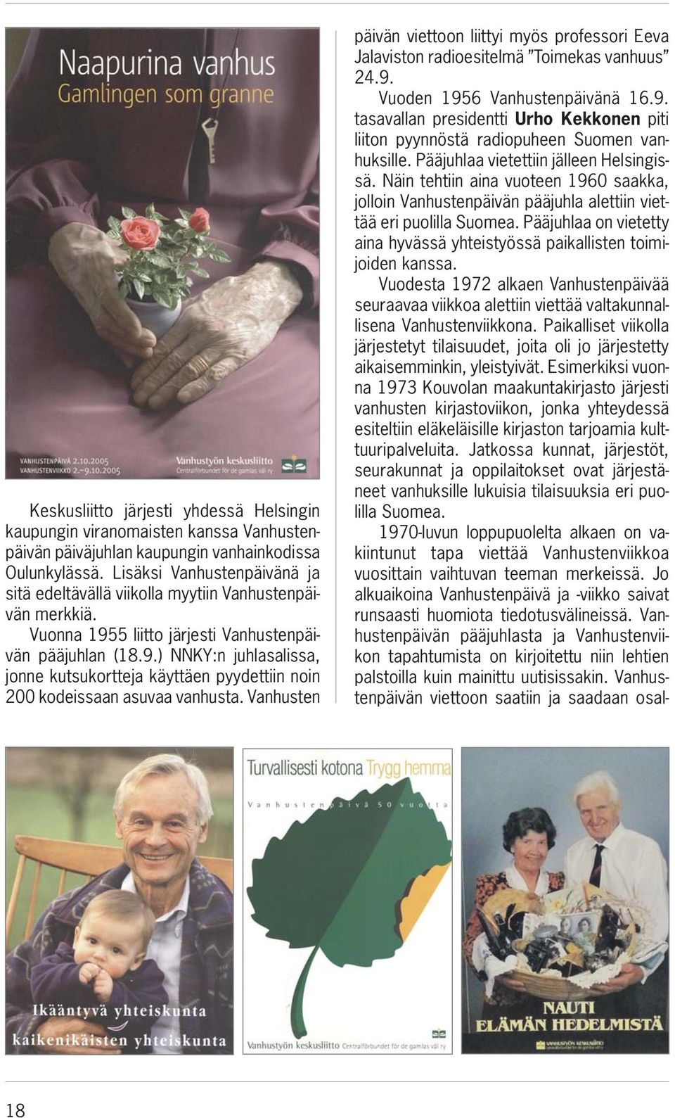 Vanhusten päivän viettoon liittyi myös professori Eeva Jalaviston radioesitelmä Toimekas vanhuus 24.9. Vuoden 1956 Vanhustenpäivänä 16.9. tasavallan presidentti Urho Kekkonen piti liiton pyynnöstä radiopuheen Suomen vanhuksille.
