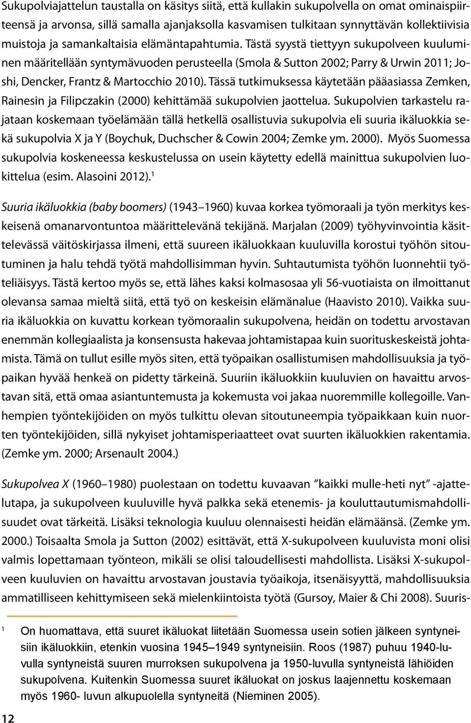 Tästä syystä tiettyyn sukupolveen kuuluminen määritellään syntymävuoden perusteella (Smola & Sutton 2002; Parry & Urwin 2011; Joshi, Dencker, Frantz & Martocchio 2010).