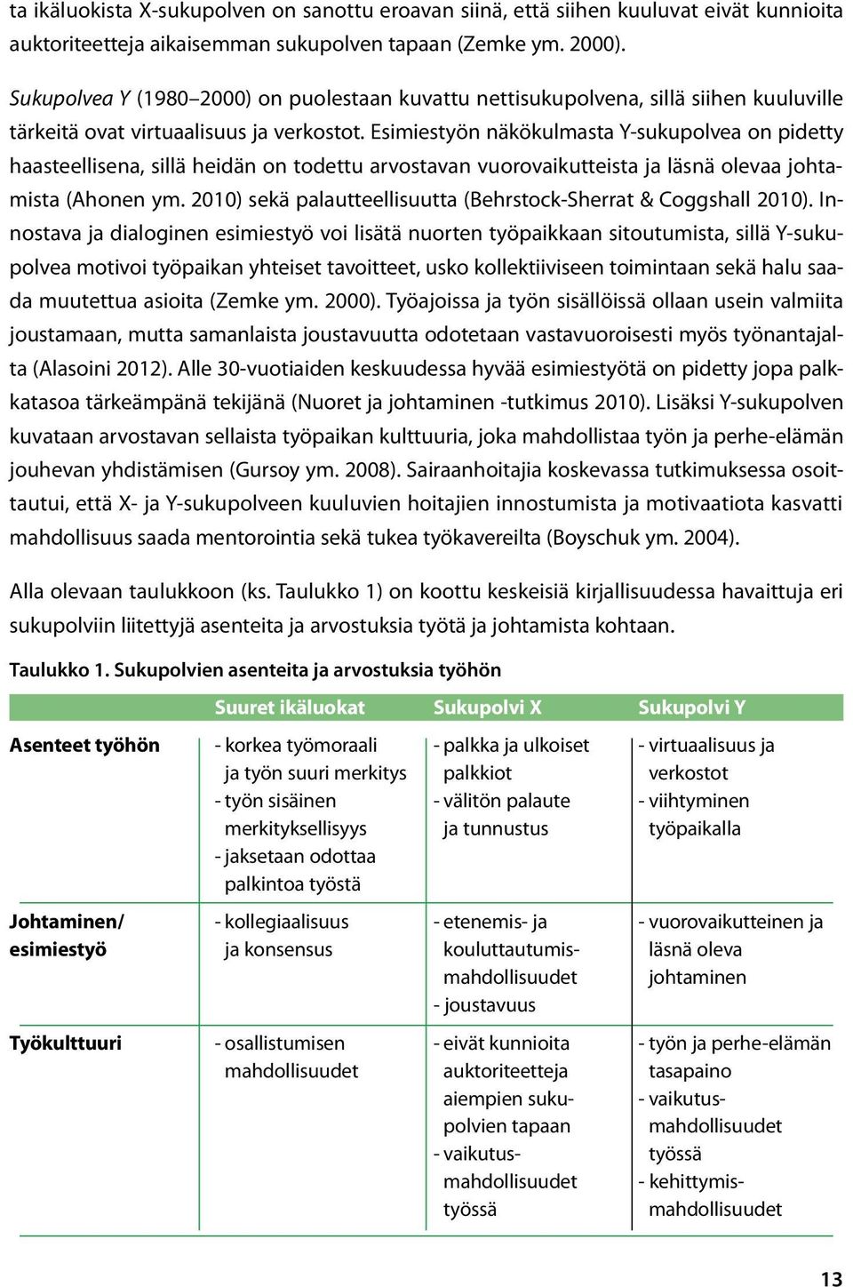 Esimiestyön näkökulmasta Y-sukupolvea on pidetty haasteellisena, sillä heidän on todettu arvostavan vuorovaikutteista ja läsnä olevaa johtamista (Ahonen ym.