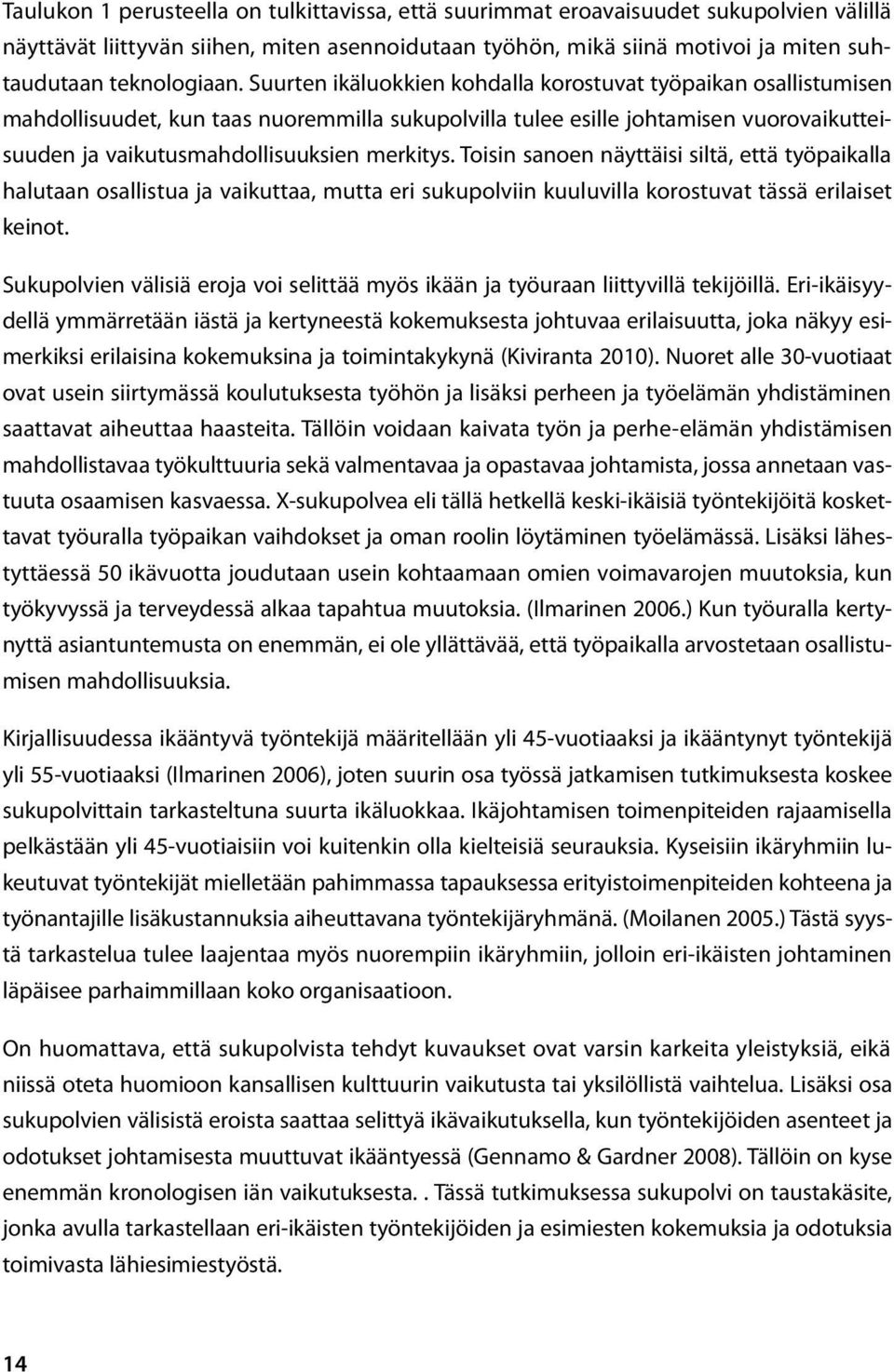 Toisin sanoen näyttäisi siltä, että työpaikalla halutaan osallistua ja vaikuttaa, mutta eri sukupolviin kuuluvilla korostuvat tässä erilaiset keinot.