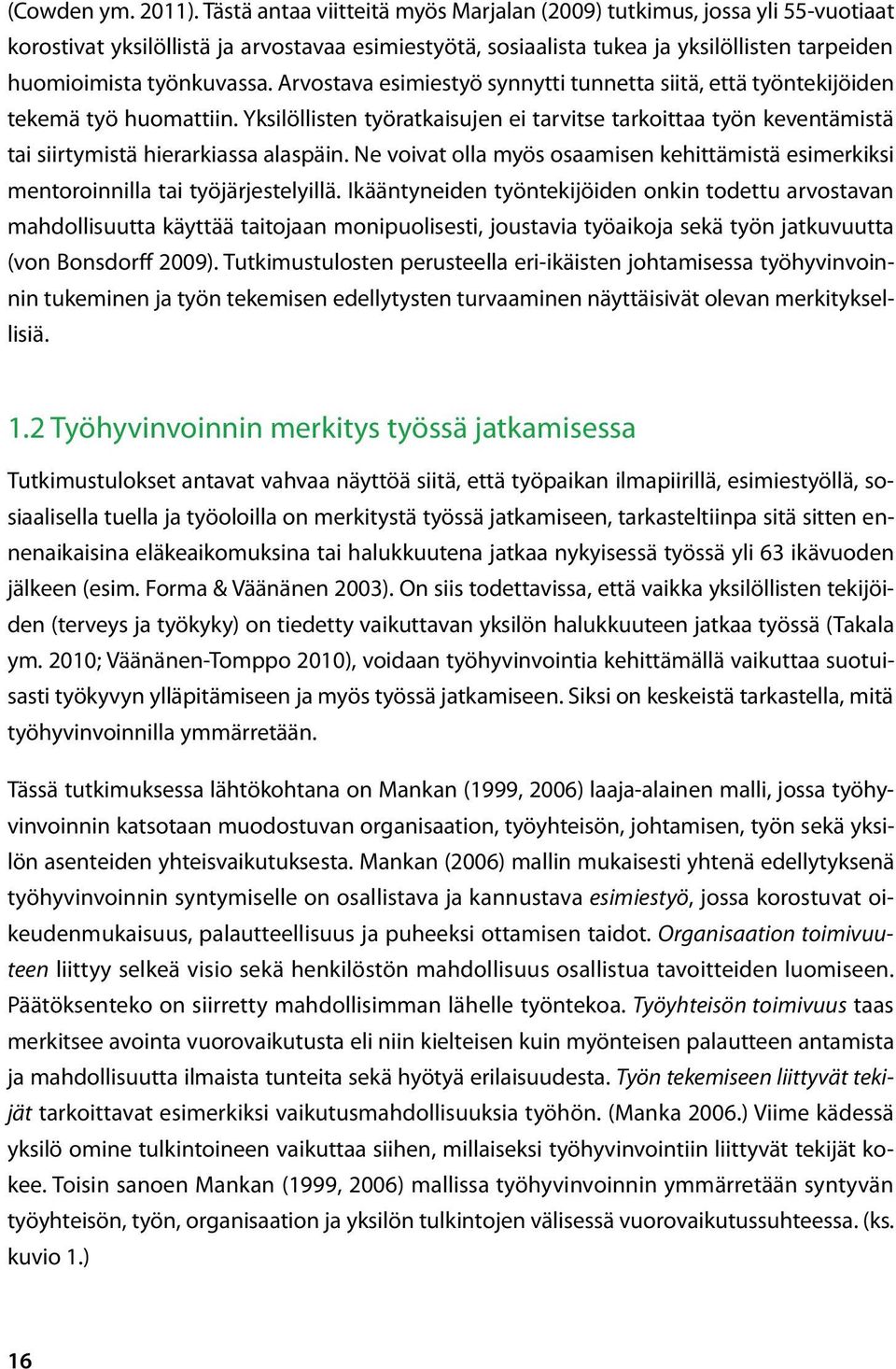 Arvostava esimiestyö synnytti tunnetta siitä, että työntekijöiden tekemä työ huomattiin. Yksilöllisten työratkaisujen ei tarvitse tarkoittaa työn keventämistä tai siirtymistä hierarkiassa alaspäin.