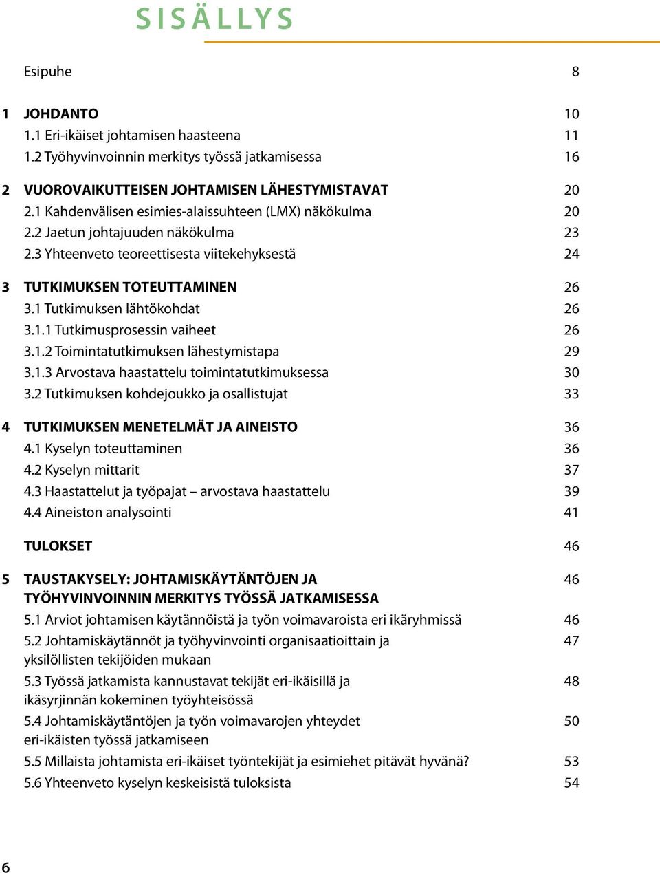 1 Tutkimuksen lähtökohdat 26 3.1.1 Tutkimusprosessin vaiheet 26 3.1.2 Toimintatutkimuksen lähestymistapa 29 3.1.3 Arvostava haastattelu toimintatutkimuksessa 30 3.