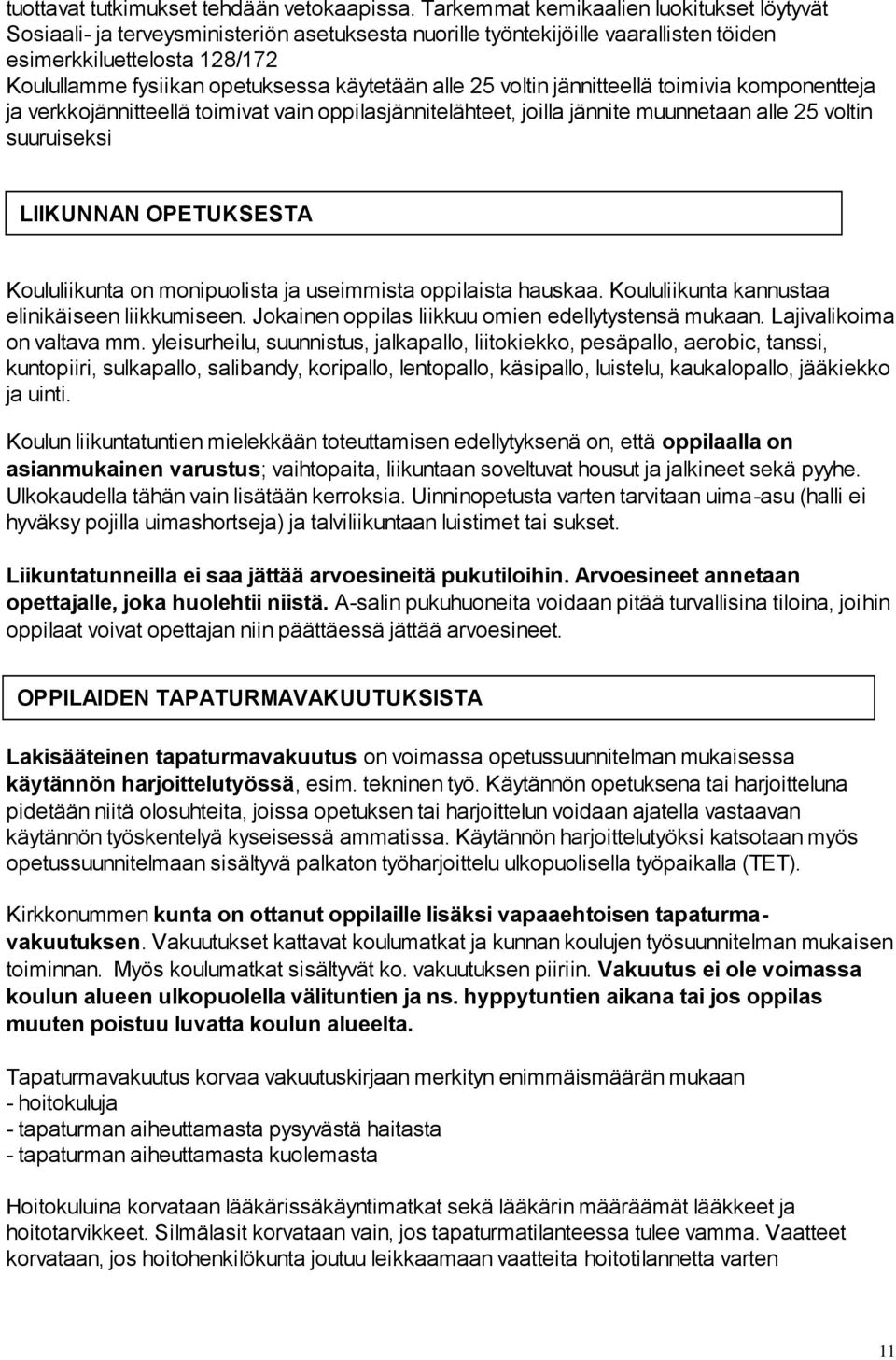 käytetään alle 25 voltin jännitteellä toimivia komponentteja ja verkkojännitteellä toimivat vain oppilasjännitelähteet, joilla jännite muunnetaan alle 25 voltin suuruiseksi LIIKUNNAN OPETUKSESTA