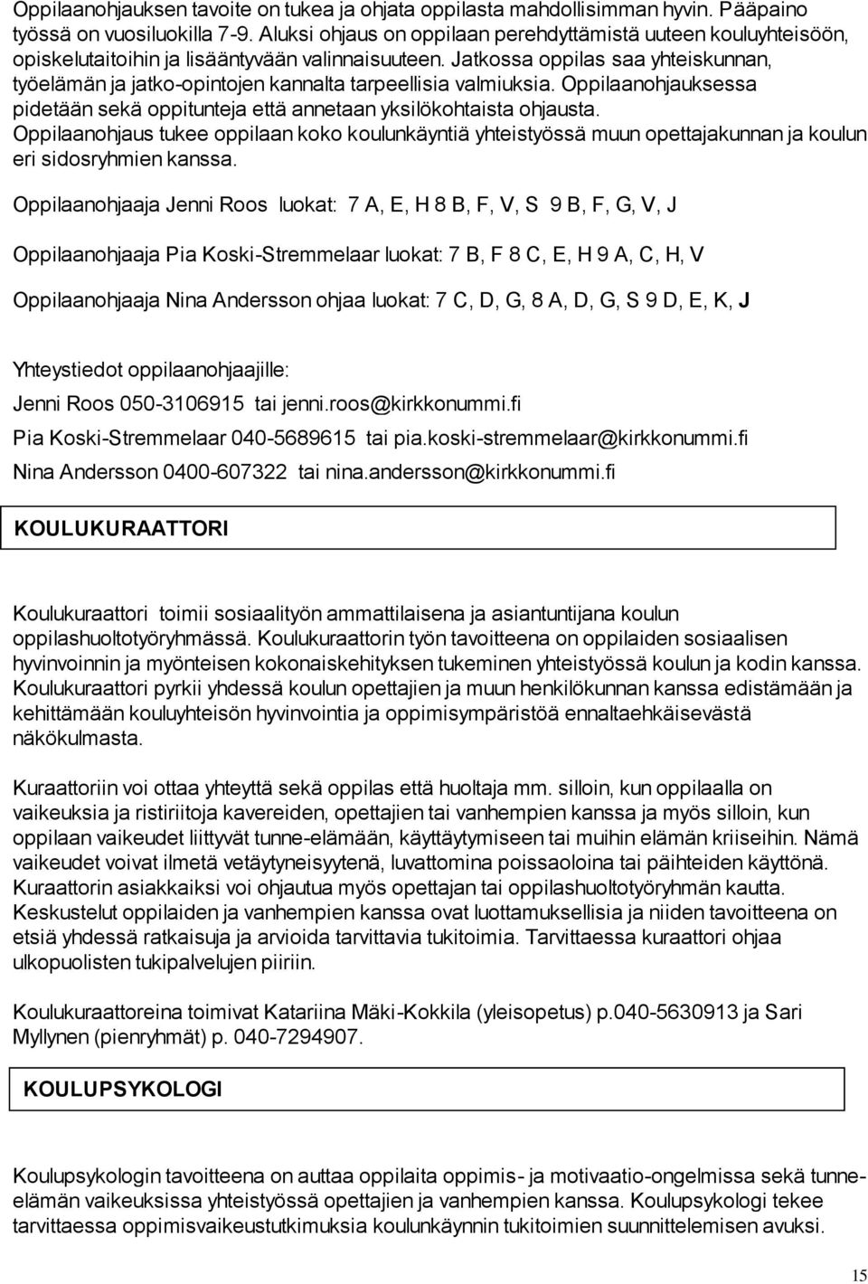 Jatkossa oppilas saa yhteiskunnan, työelämän ja jatko-opintojen kannalta tarpeellisia valmiuksia. Oppilaanohjauksessa pidetään sekä oppitunteja että annetaan yksilökohtaista ohjausta.