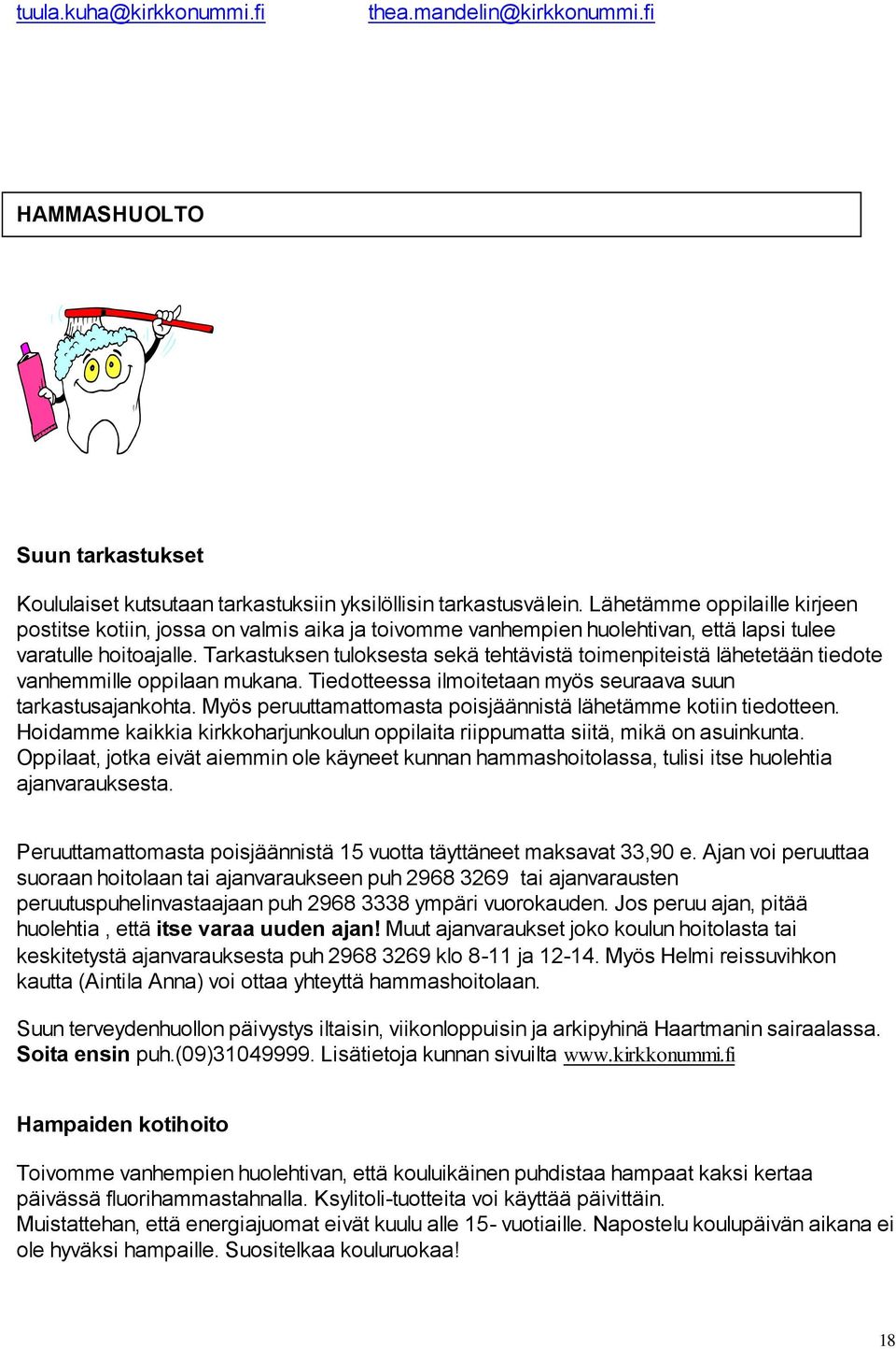 Tarkastuksen tuloksesta sekä tehtävistä toimenpiteistä lähetetään tiedote vanhemmille oppilaan mukana. Tiedotteessa ilmoitetaan myös seuraava suun tarkastusajankohta.