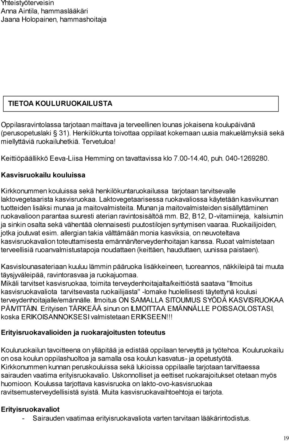 40, puh. 040-1269280. Kasvisruokailu kouluissa Kirkkonummen kouluissa sekä henkilökuntaruokailussa tarjotaan tarvitsevalle laktovegetaarista kasvisruokaa.