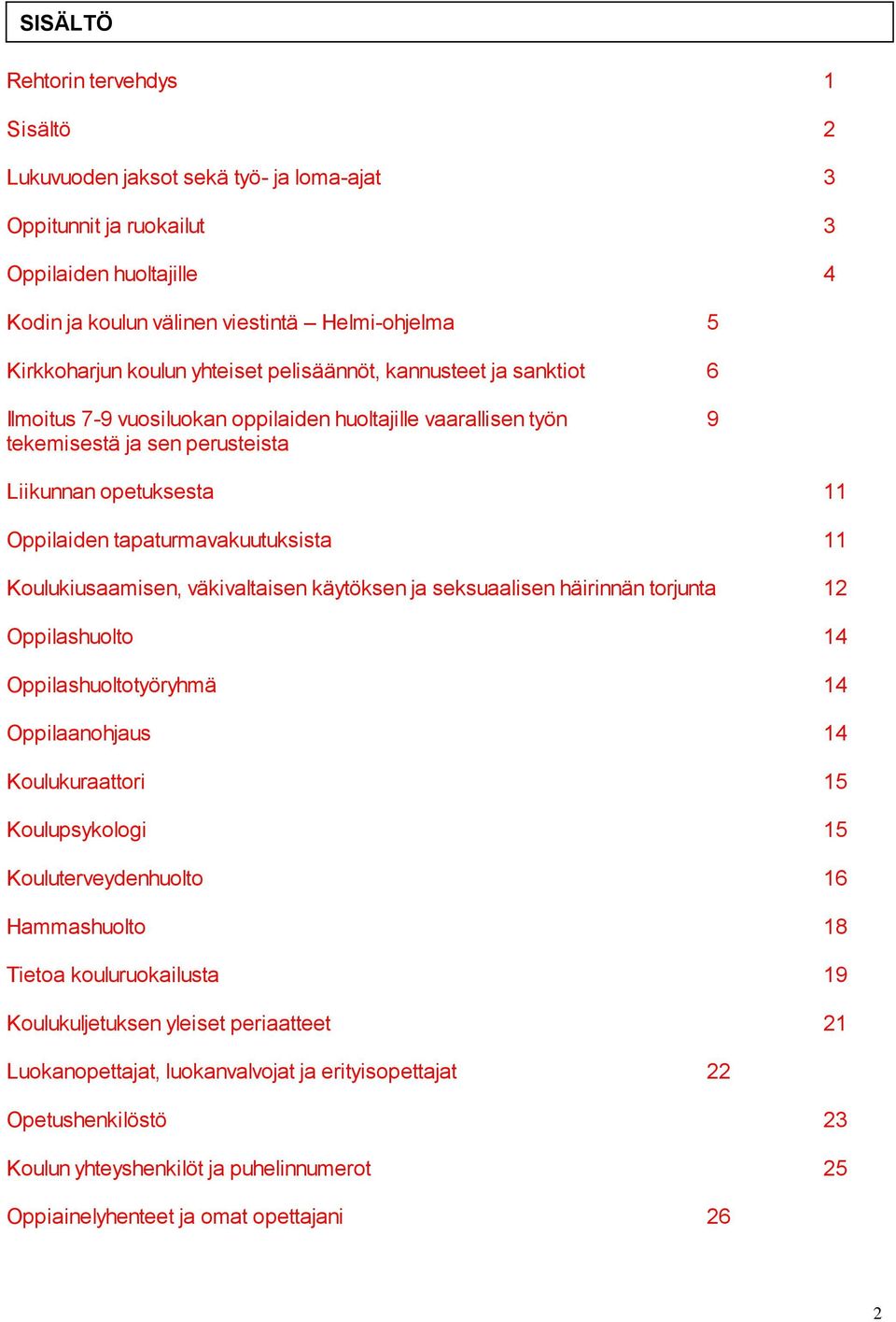 tapaturmavakuutuksista 11 Koulukiusaamisen, väkivaltaisen käytöksen ja seksuaalisen häirinnän torjunta 12 Oppilashuolto 14 Oppilashuoltotyöryhmä 14 Oppilaanohjaus 14 Koulukuraattori 15 Koulupsykologi