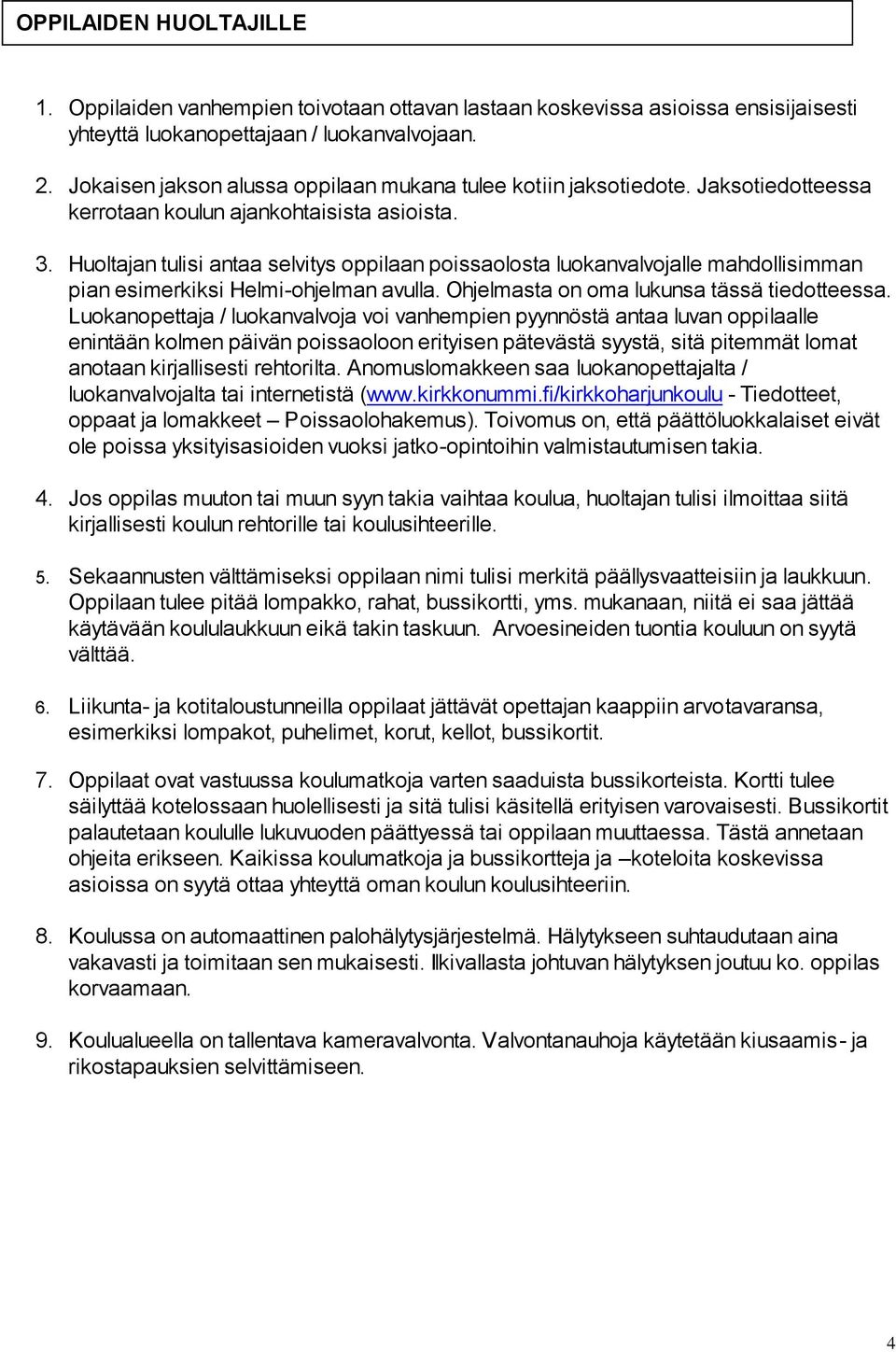 Huoltajan tulisi antaa selvitys oppilaan poissaolosta luokanvalvojalle mahdollisimman pian esimerkiksi Helmi-ohjelman avulla. Ohjelmasta on oma lukunsa tässä tiedotteessa.