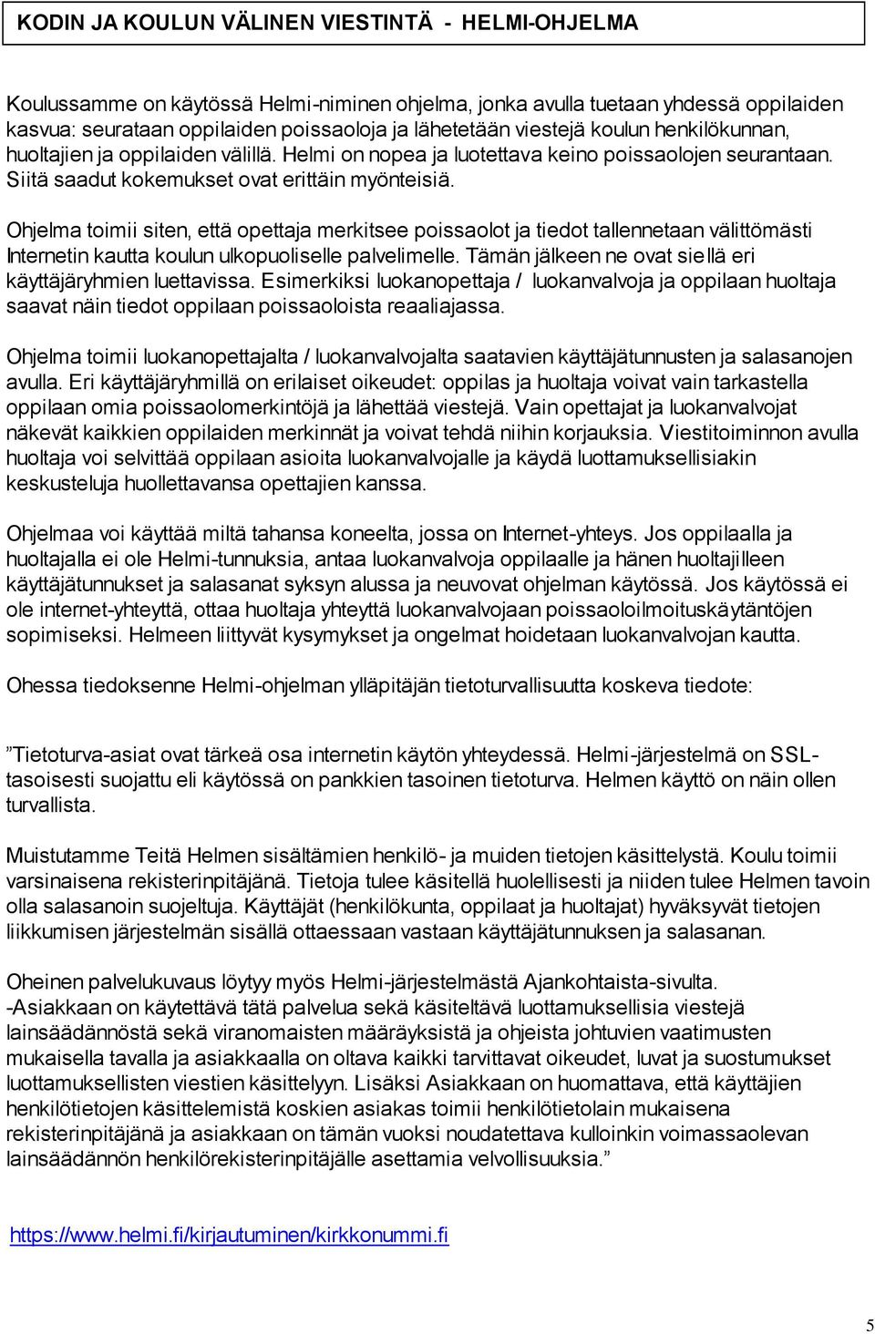 Ohjelma toimii siten, että opettaja merkitsee poissaolot ja tiedot tallennetaan välittömästi Internetin kautta koulun ulkopuoliselle palvelimelle.