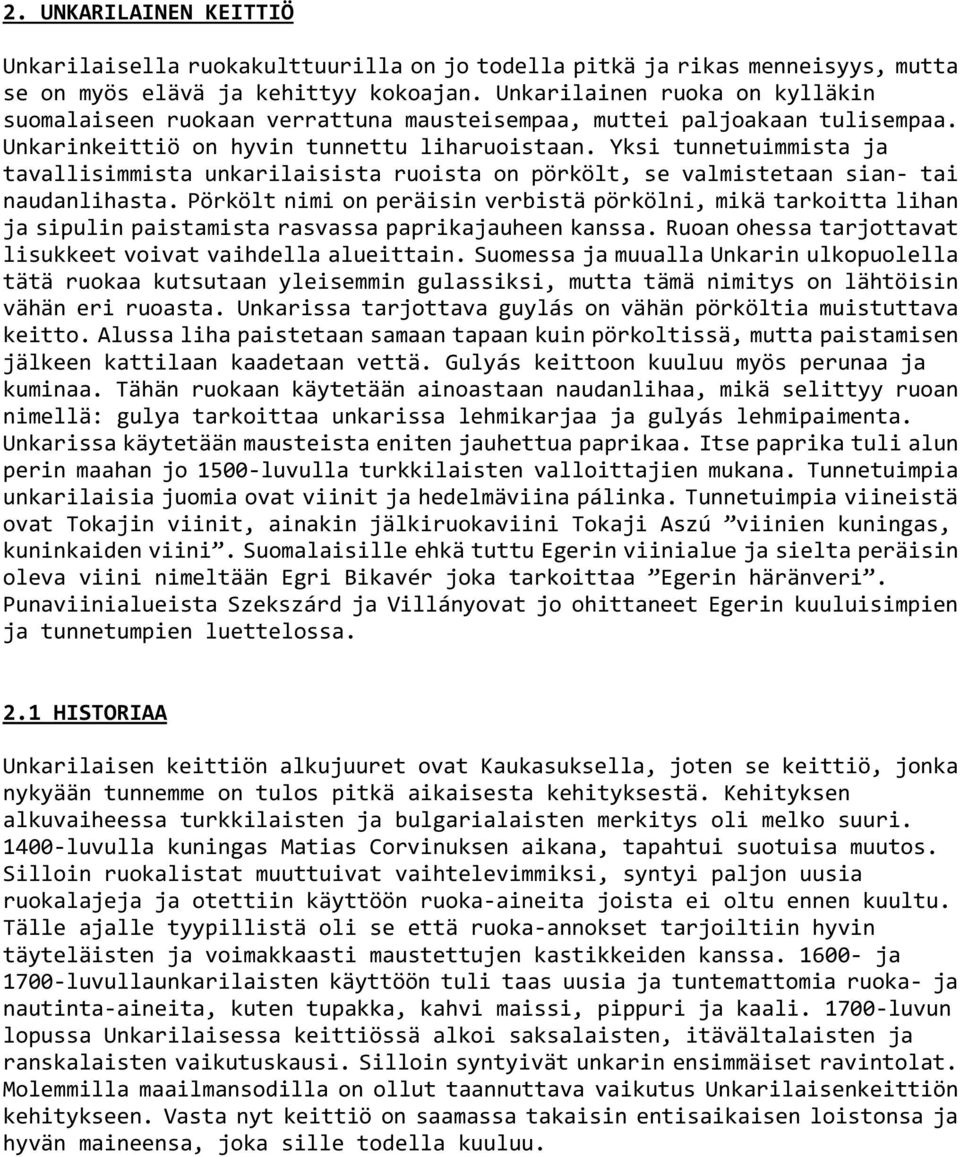 Yksi tunnetuimmista ja tavallisimmista unkarilaisista ruoista on pörkölt, se valmistetaan sian- tai naudanlihasta.