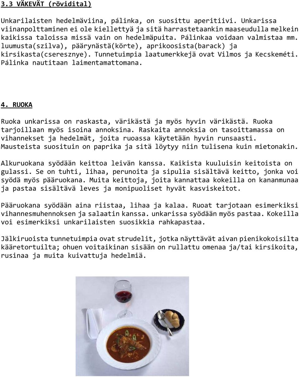 luumusta(szilva), päärynästä(körte), aprikoosista(barack) ja kirsikasta(cseresznye). Tunnetuimpia laatumerkkejä ovat Vilmos ja Kecskeméti. Pálinka nautitaan laimentamattomana. 4.