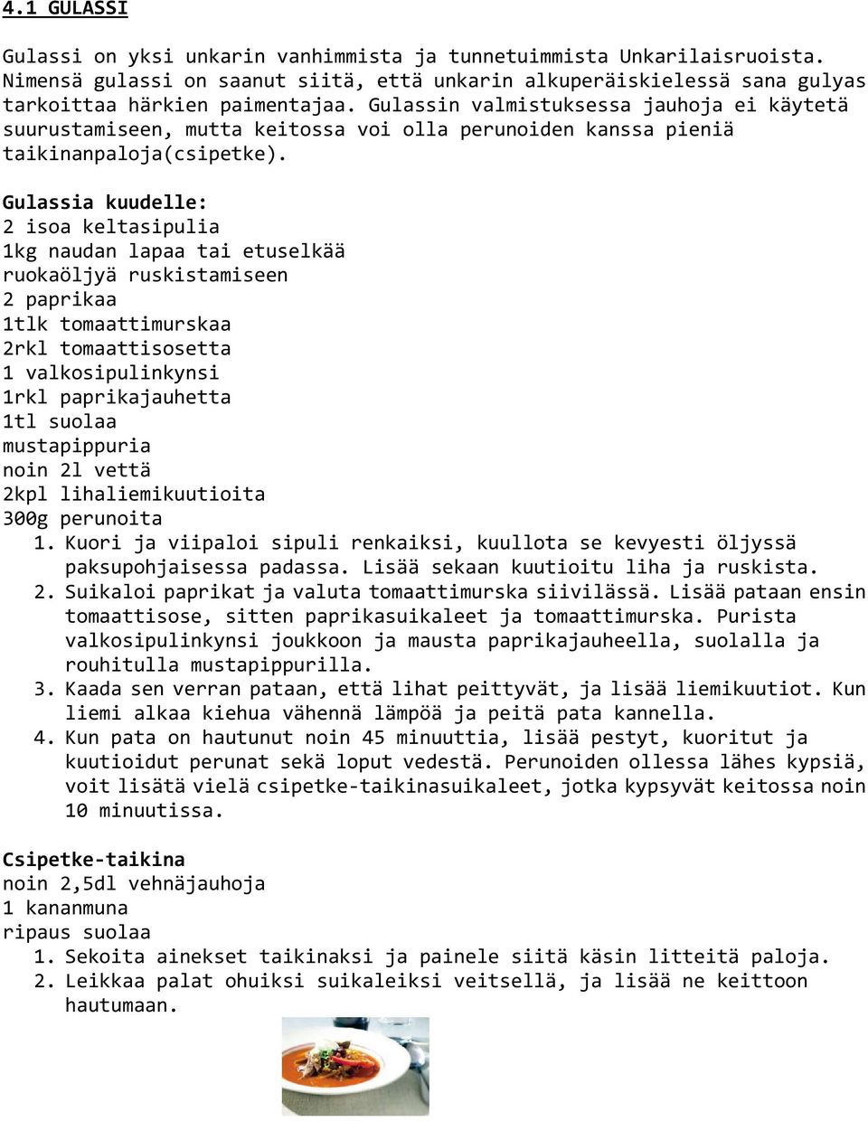 Gulassia kuudelle: 2 isoa keltasipulia 1kg naudan lapaa tai etuselkää ruokaöljyä ruskistamiseen 2 paprikaa 1tlk tomaattimurskaa 2rkl tomaattisosetta 1 valkosipulinkynsi 1rkl paprikajauhetta 1tl