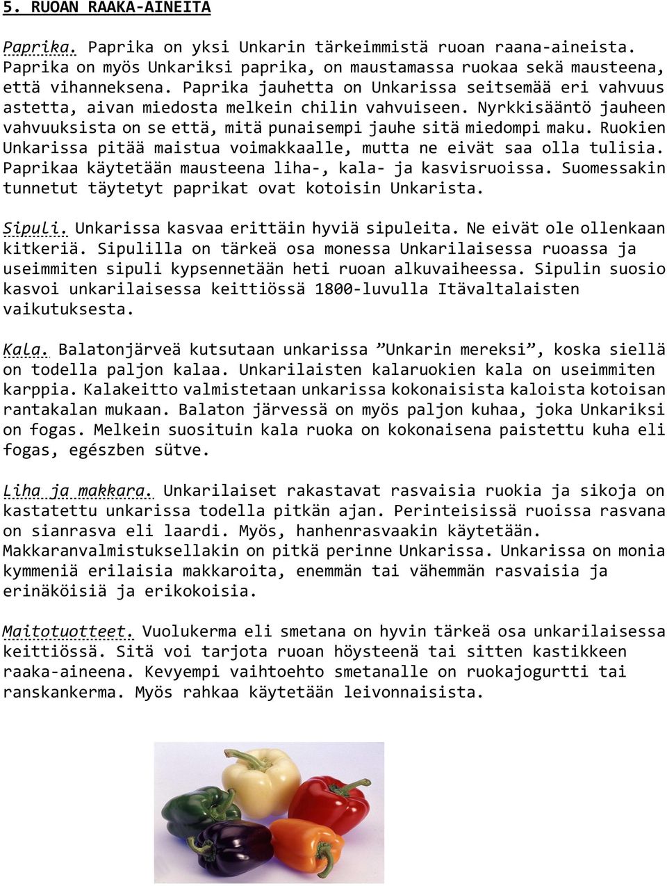 Ruokien Unkarissa pitää maistua voimakkaalle, mutta ne eivät saa olla tulisia. Paprikaa käytetään mausteena liha-, kala- ja kasvisruoissa.