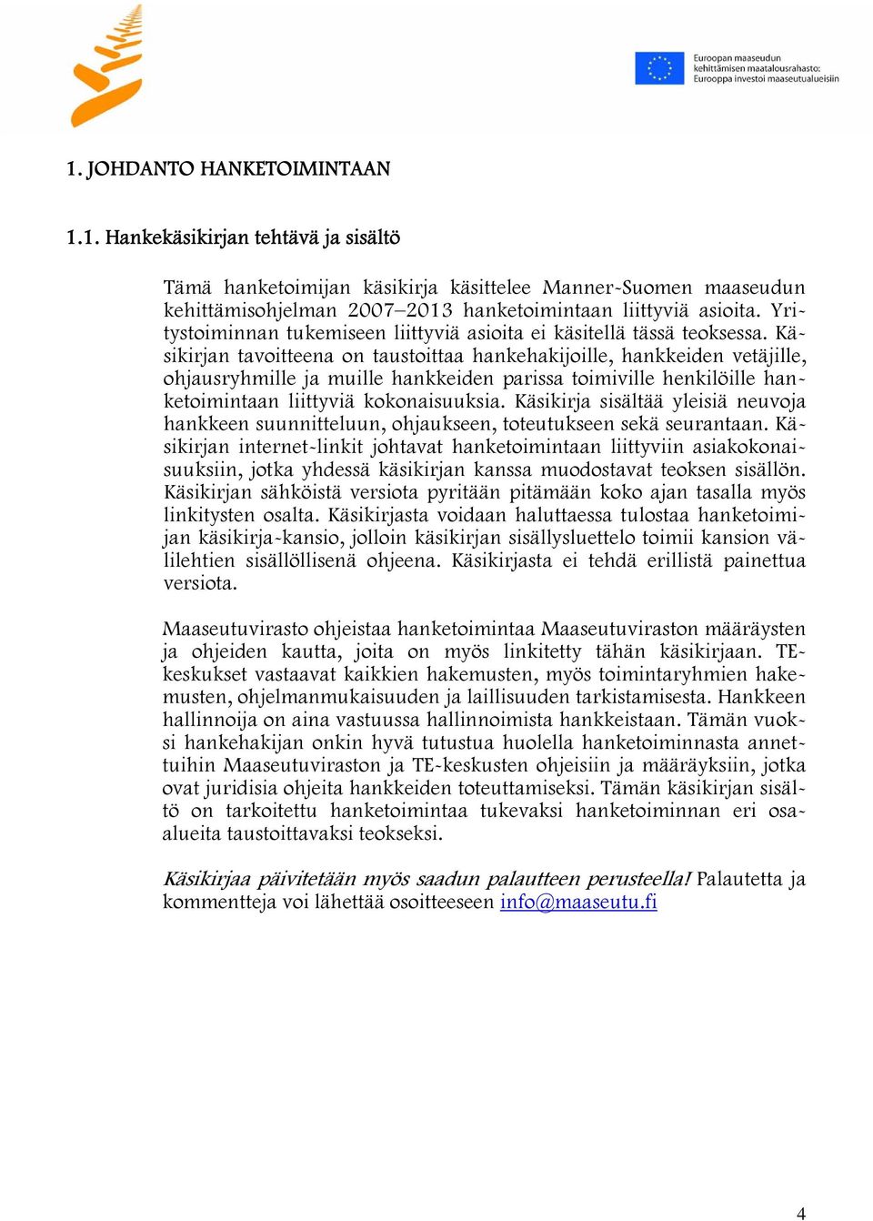 Käsikirjan tavoitteena on taustoittaa hankehakijoille, hankkeiden vetäjille, ohjausryhmille ja muille hankkeiden parissa toimiville henkilöille hanketoimintaan liittyviä kokonaisuuksia.