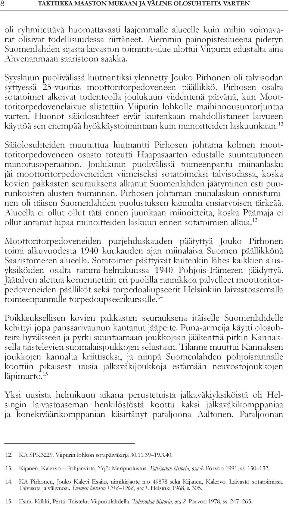 Syyskuun puolivälissä luutnantiksi ylennetty Jouko Pirhonen oli talvisodan syttyessä 25-vuotias moottoritorpedoveneen päällikkö.