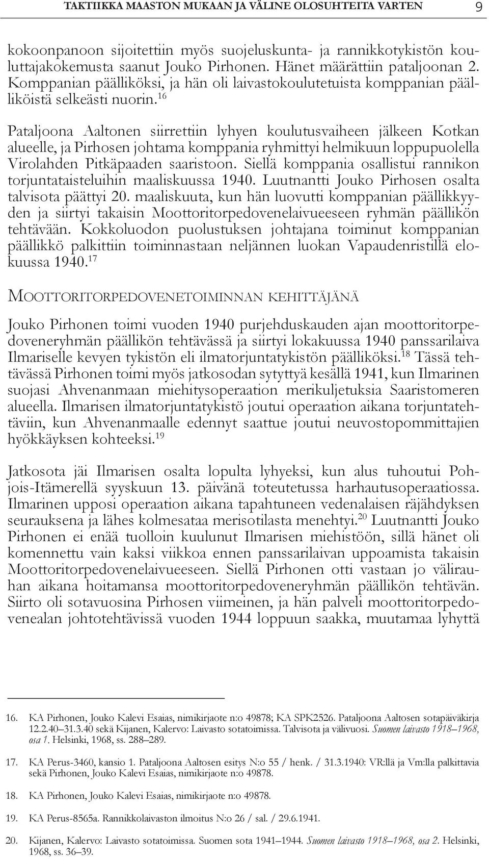 16 Pataljoona Aaltonen siirrettiin lyhyen koulutusvaiheen jälkeen Kotkan alueelle, ja Pirhosen johtama komppania ryhmittyi helmikuun loppupuolella Virolahden Pitkäpaaden saaristoon.