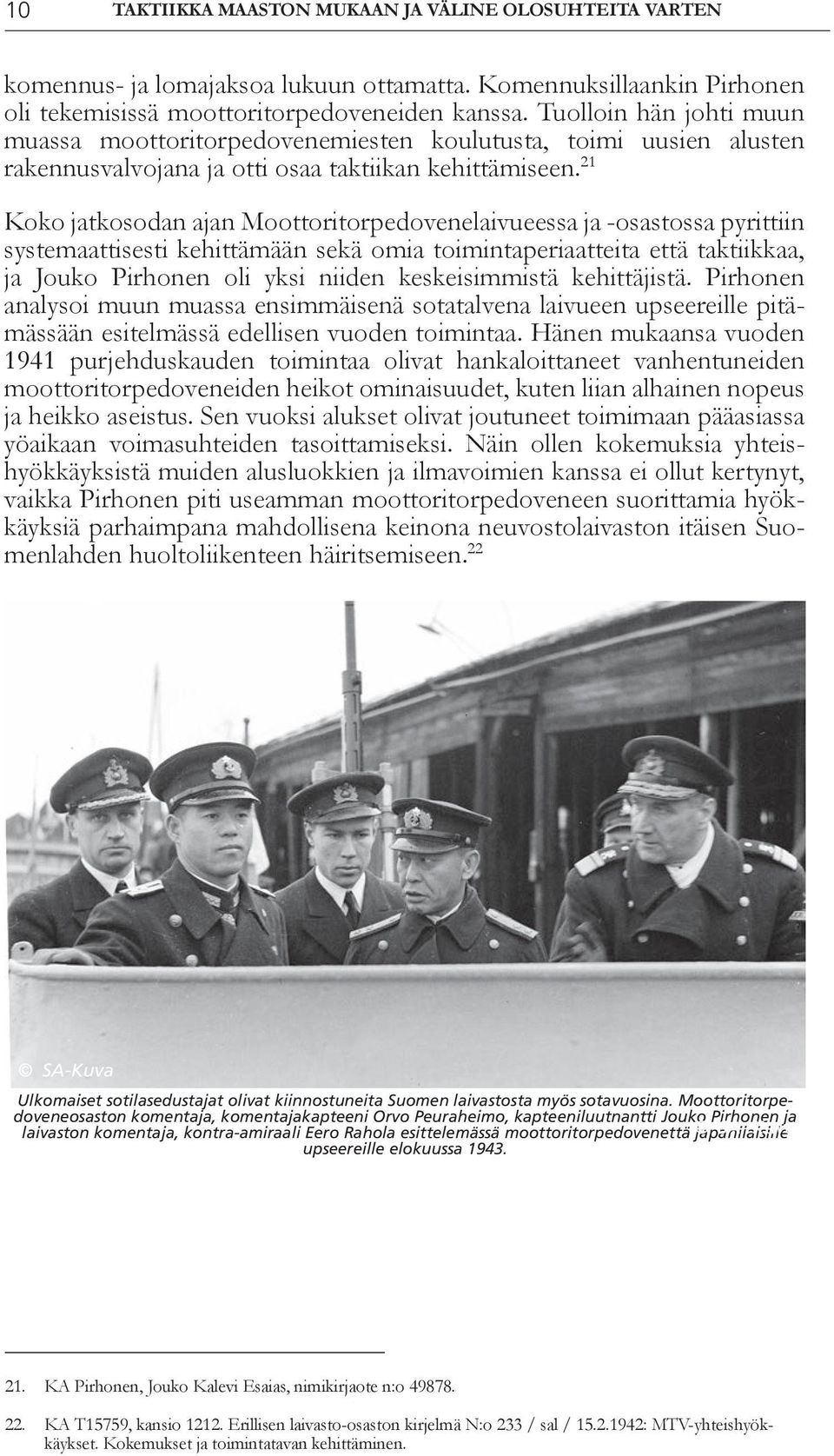 21 Koko jatkosodan ajan Moottoritorpedovenelaivueessa ja -osastossa pyrittiin systemaattisesti kehittämään sekä omia toimintaperiaatteita että taktiikkaa, ja Jouko Pirhonen oli yksi niiden