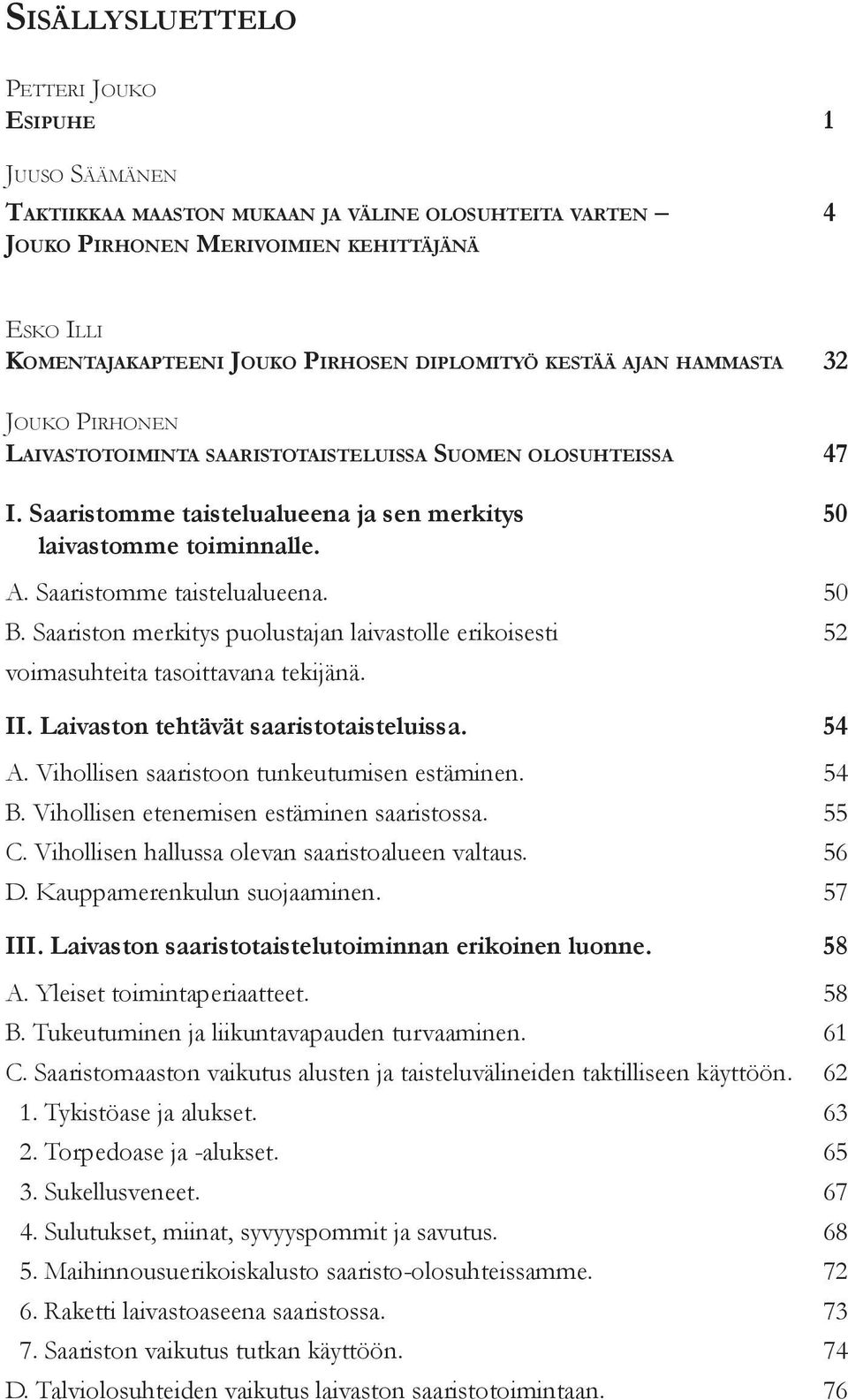 Saaristomme taistelualueena. 50 B. Saariston merkitys puolustajan laivastolle erikoisesti 52 voimasuhteita tasoittavana tekijänä. II. Laivaston tehtävät saaristotaisteluissa. 54 A.