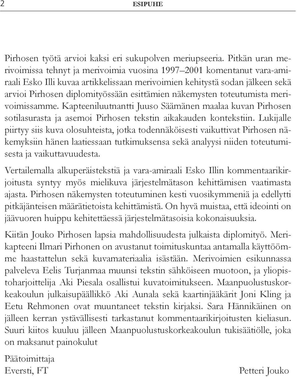 esittämien näkemysten toteutumista merivoimissamme. Kapteeniluutnantti Juuso Säämänen maalaa kuvan Pirhosen sotilasurasta ja asemoi Pirhosen tekstin aikakauden kontekstiin.
