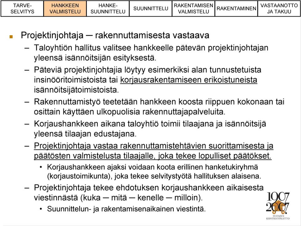 Rakennuttamistyö teetetään hankkeen koosta riippuen kokonaan tai osittain käyttäen ulkopuolisia rakennuttajapalveluita.