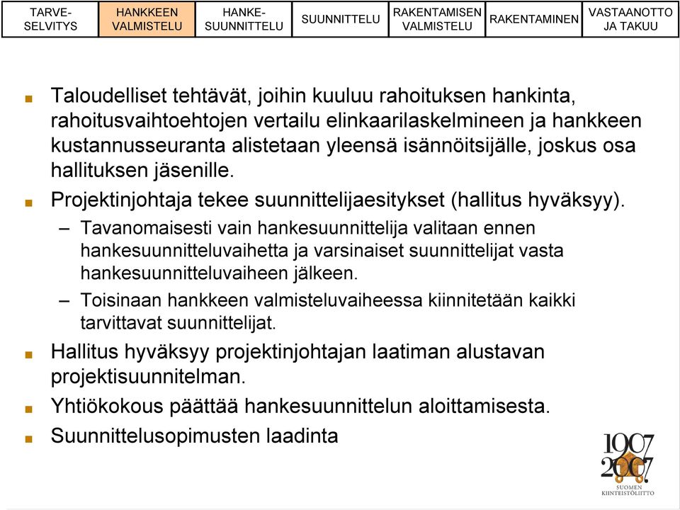 Tavanomaisesti vain hankesuunnittelija valitaan ennen hankesuunnitteluvaihetta ja varsinaiset suunnittelijat vasta hankesuunnitteluvaiheen jälkeen.