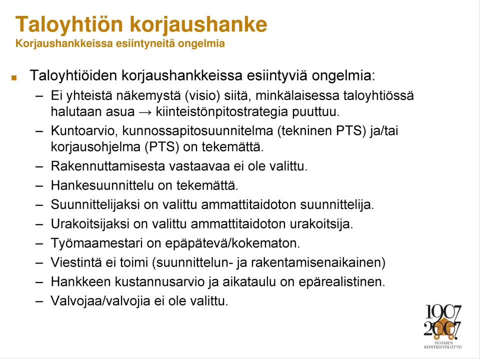 Rakennuttamisesta vastaavaa ei ole valittu. Hankesuunnittelu on tekemättä. Suunnittelijaksi on valittu ammattitaidoton suunnittelija.