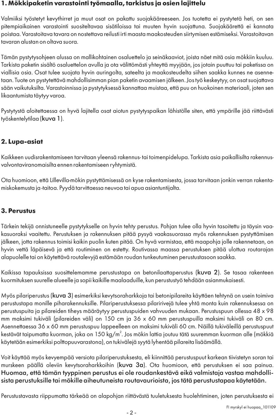 Varastoitava tavara on nostettava reilusti irti maasta maakosteuden siirtymisen estämiseksi. Varastoitavan tavaran alustan on oltava suora.