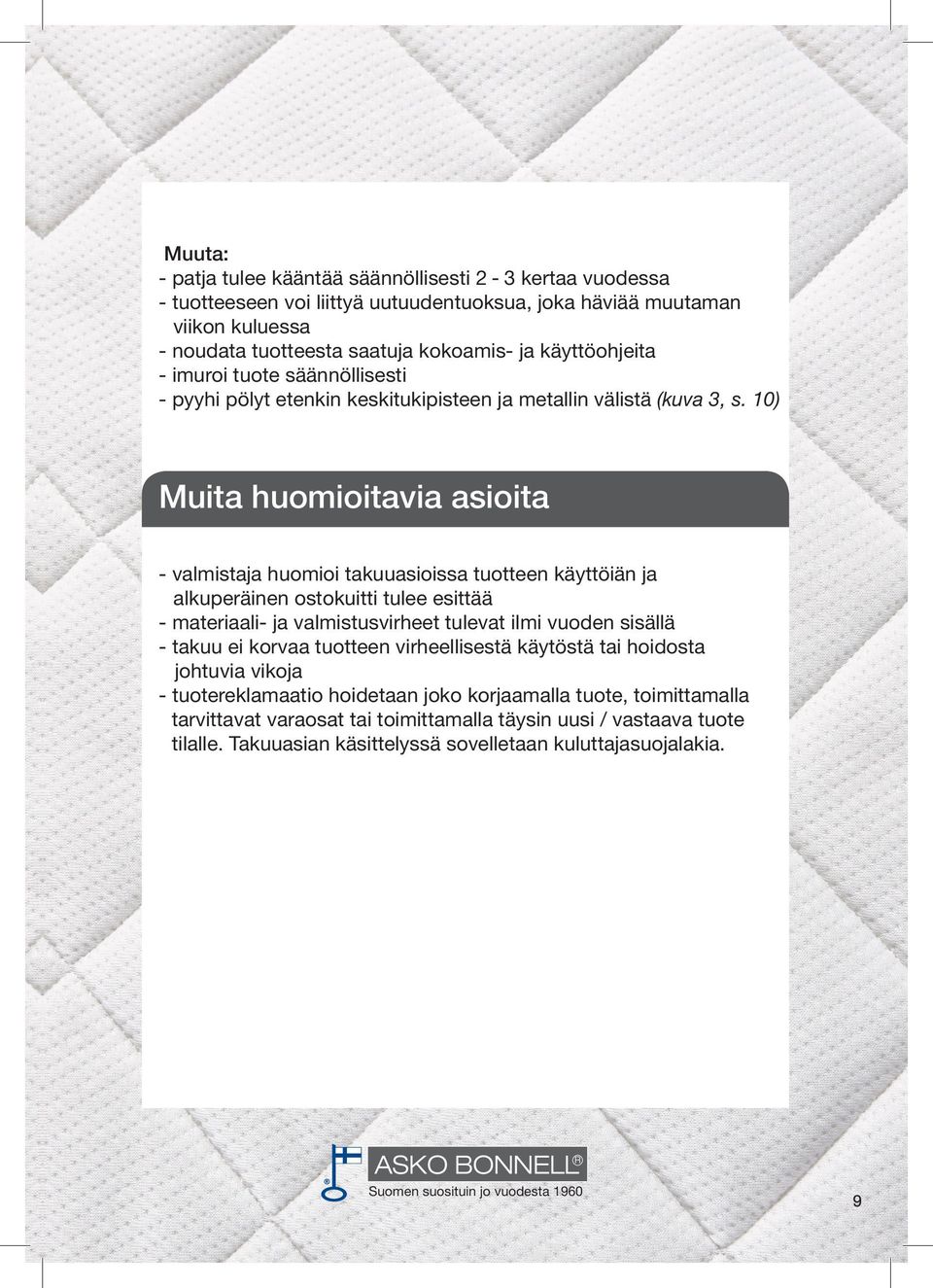 10) Muita huomioitavia asioita - valmistaja huomioi takuuasioissa tuotteen käyttöiän ja alkuperäinen ostokuitti tulee esittää - materiaali- ja valmistusvirheet tulevat ilmi vuoden sisällä - takuu ei