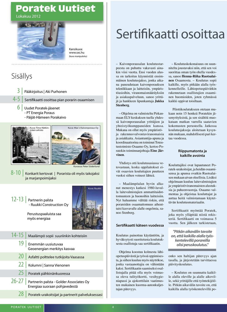 12-13 Partnerin palsta - Ruukki Construction Oy Perustuspaaluista saa myös energiaa Kuva: Max s Kaivonporaus Oy Kuvassa: Peter Söderlund 8-10 Konkarit kertovat Porarista oli myös takojaksi ja