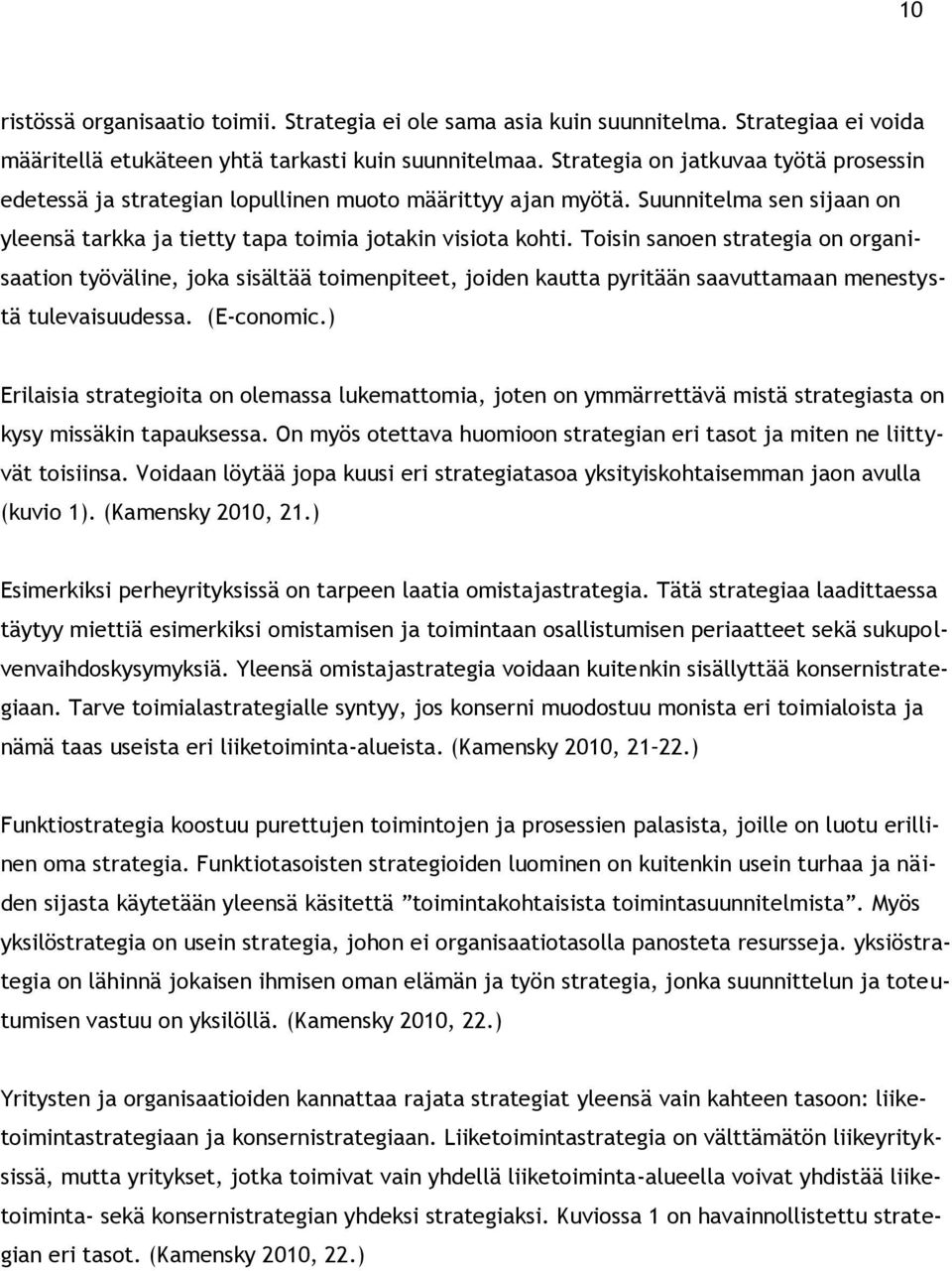 Toisin sanoen strategia on organisaation työväline, joka sisältää toimenpiteet, joiden kautta pyritään saavuttamaan menestystä tulevaisuudessa. (E-conomic.