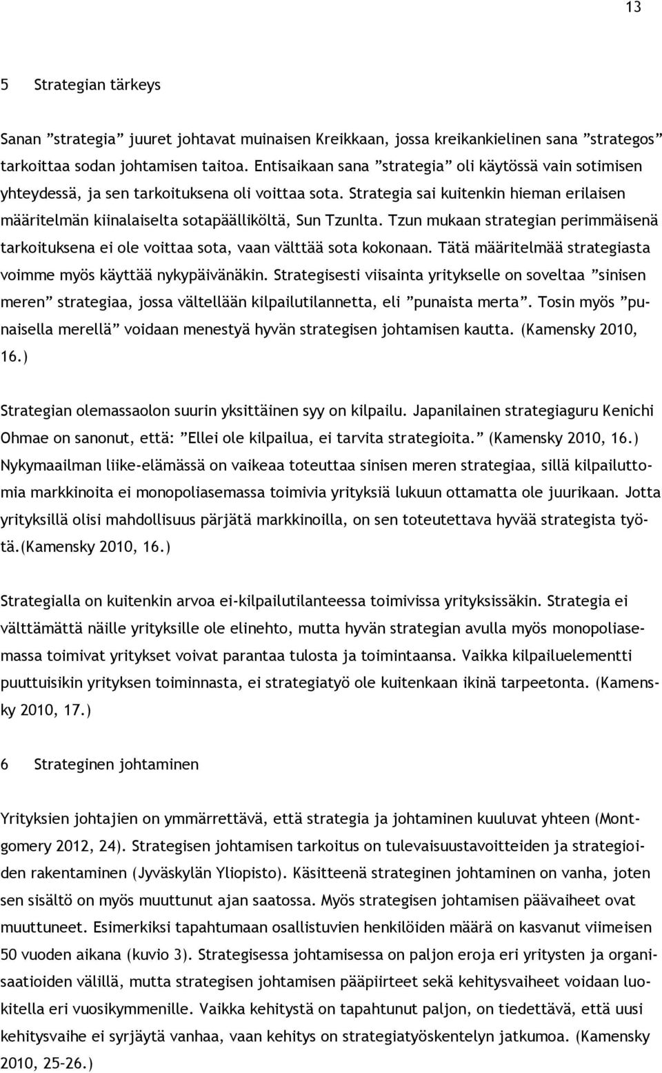 Strategia sai kuitenkin hieman erilaisen määritelmän kiinalaiselta sotapäälliköltä, Sun Tzunlta. Tzun mukaan strategian perimmäisenä tarkoituksena ei ole voittaa sota, vaan välttää sota kokonaan.