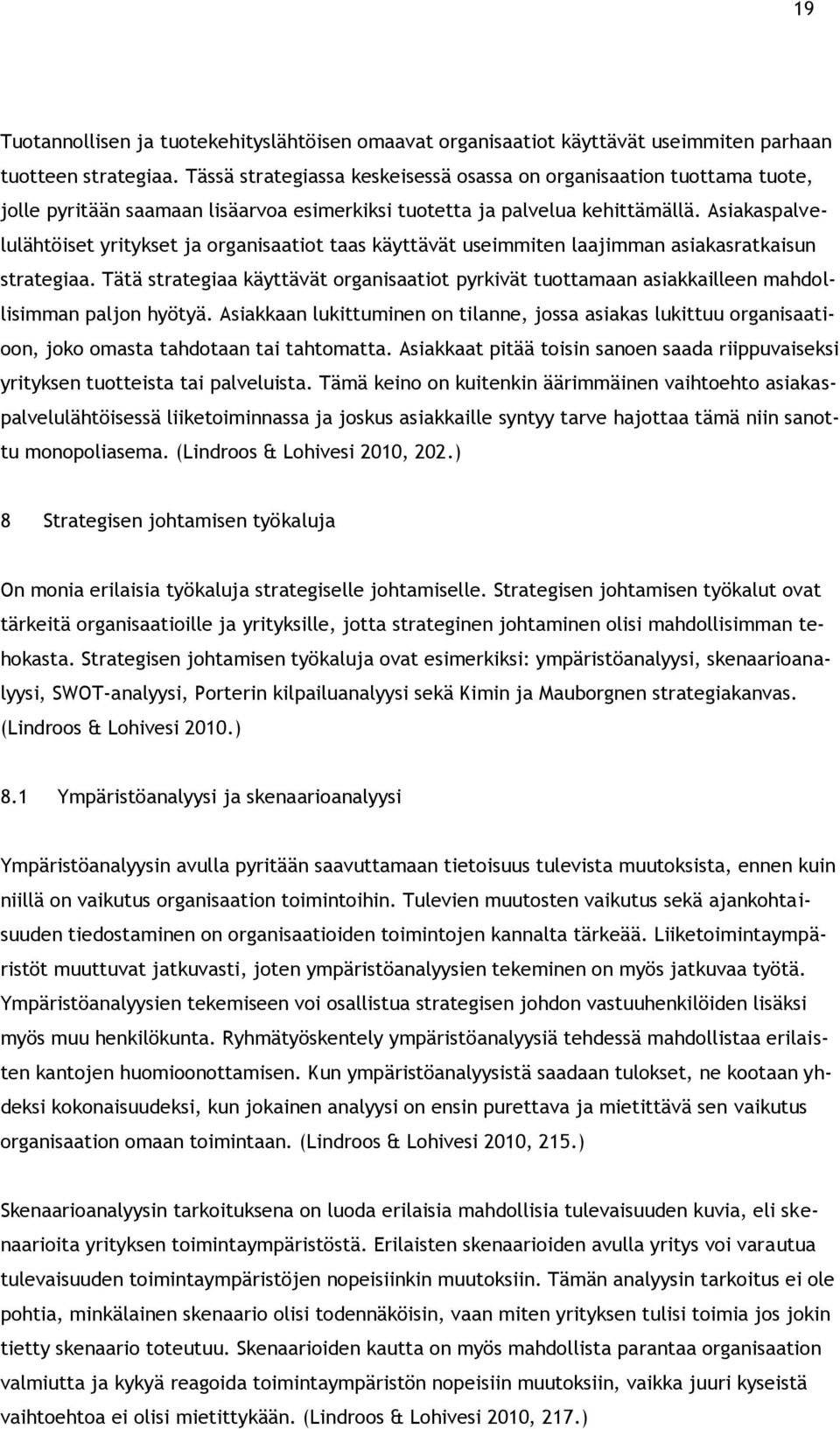 Asiakaspalvelulähtöiset yritykset ja organisaatiot taas käyttävät useimmiten laajimman asiakasratkaisun strategiaa.