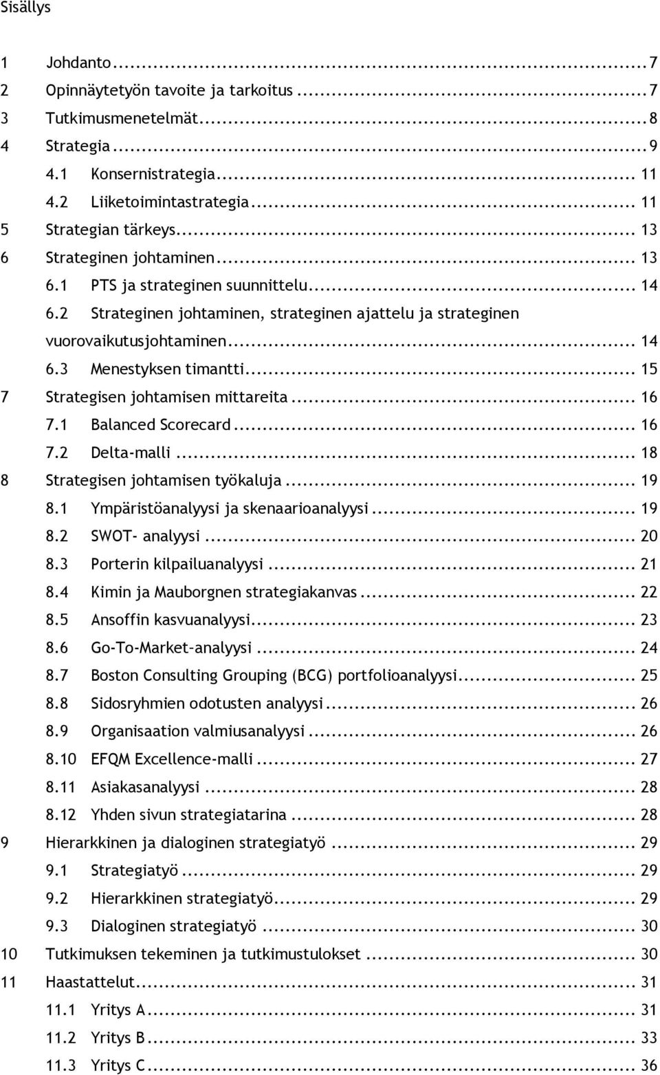 .. 15 7 Strategisen johtamisen mittareita... 16 7.1 Balanced Scorecard... 16 7.2 Delta-malli... 18 8 Strategisen johtamisen työkaluja... 19 8.1 Ympäristöanalyysi ja skenaarioanalyysi... 19 8.2 SWOT- analyysi.