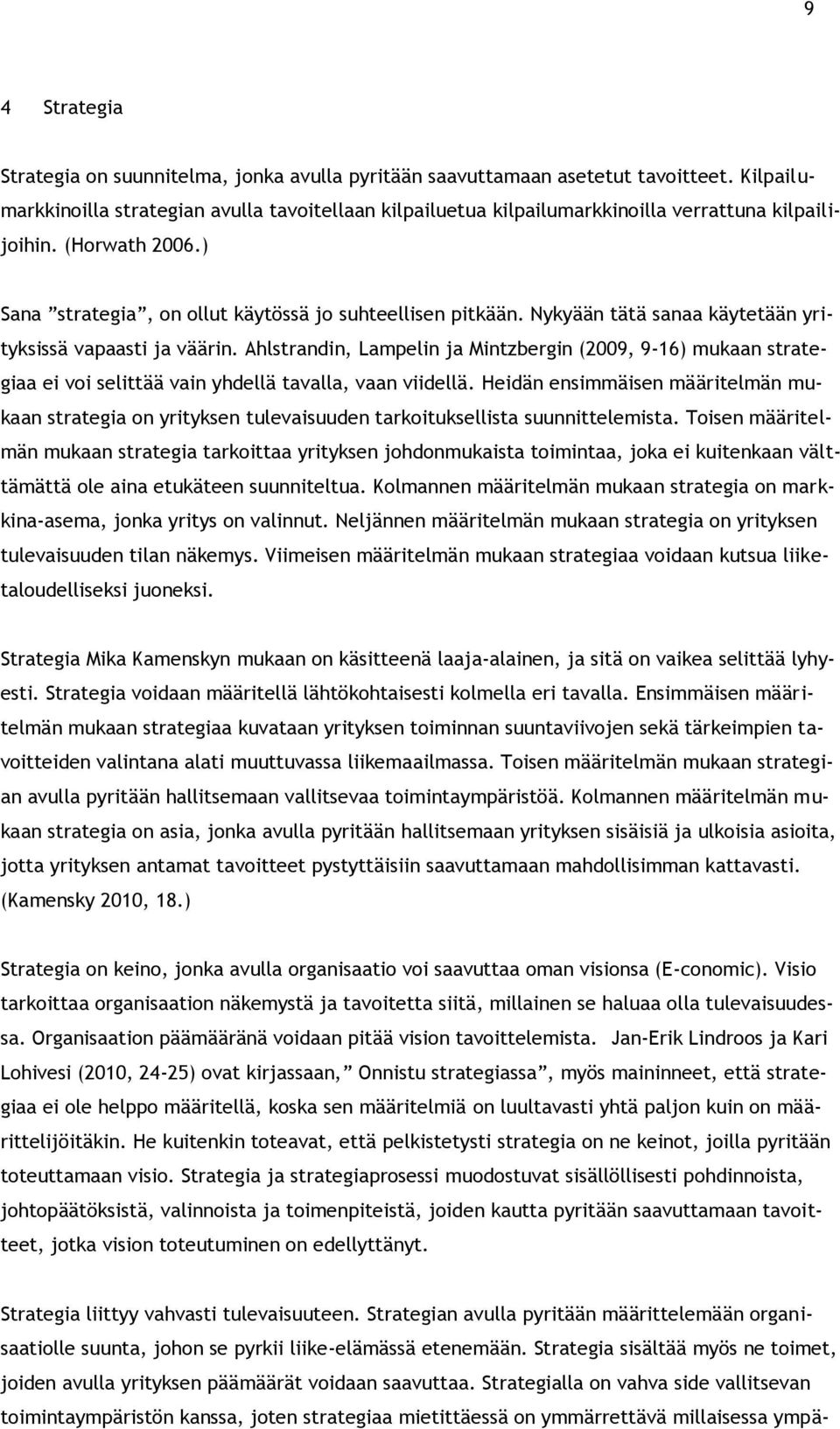 Nykyään tätä sanaa käytetään yrityksissä vapaasti ja väärin. Ahlstrandin, Lampelin ja Mintzbergin (2009, 9-16) mukaan strategiaa ei voi selittää vain yhdellä tavalla, vaan viidellä.