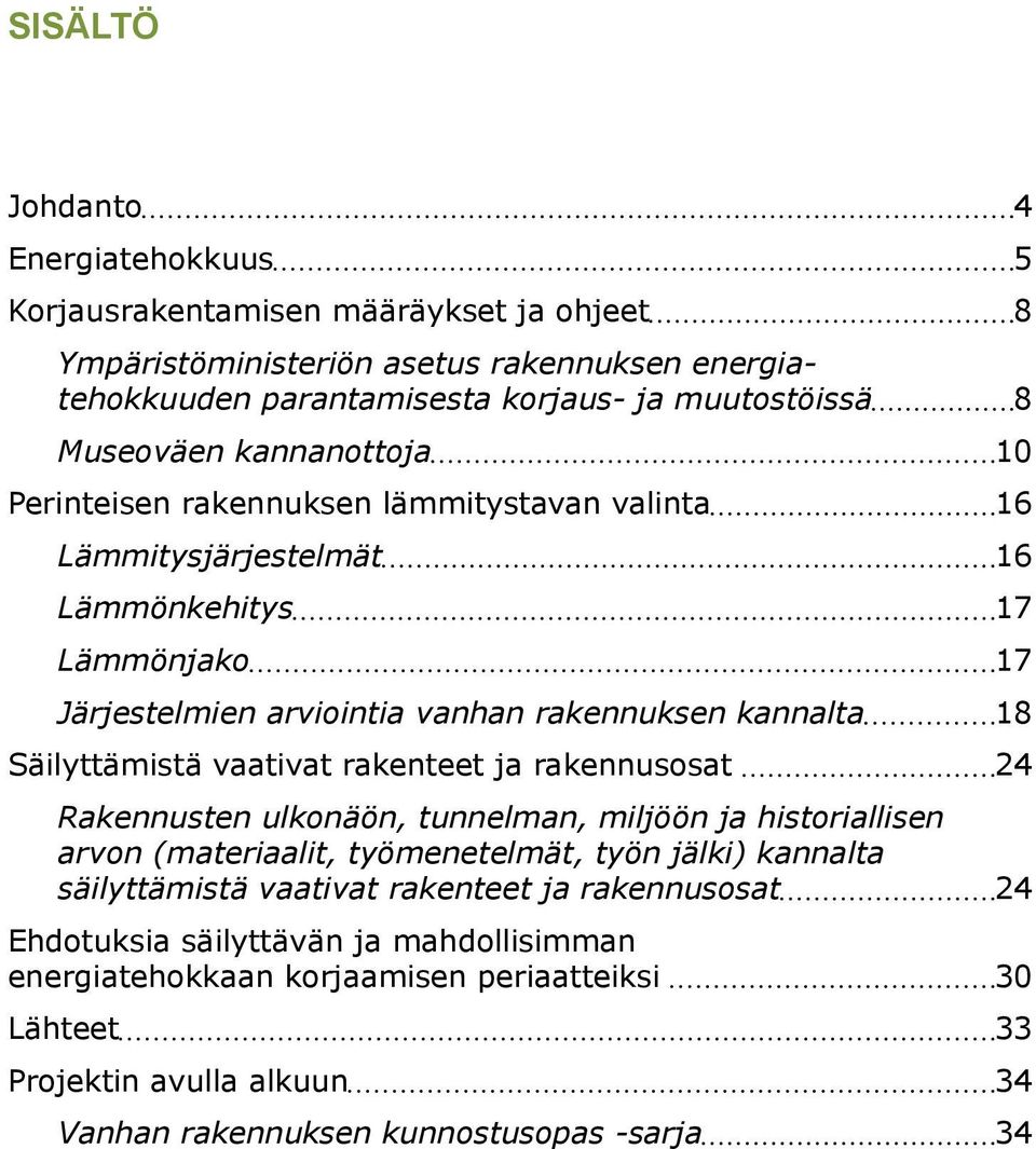 Säilyttämistä vaativat rakenteet ja rakennusosat 24 Rakennusten ulkonäön, tunnelman, miljöön ja historiallisen arvon (materiaalit, työmenetelmät, työn jälki) kannalta säilyttämistä