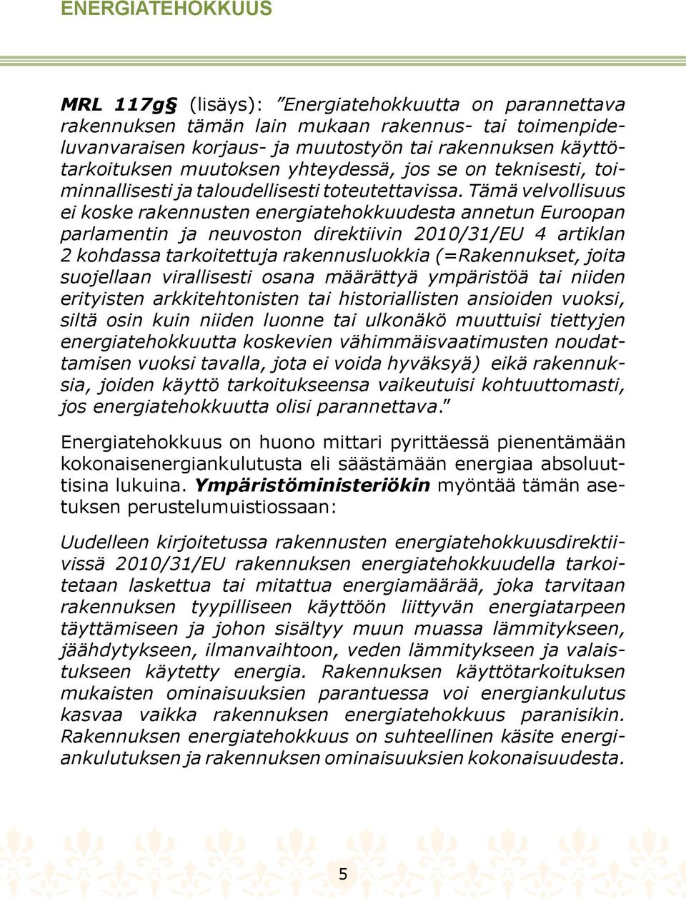 Tämä velvollisuus ei koske rakennusten energiatehokkuudesta annetun Euroopan parlamentin ja neuvoston direktiivin 2010/31/EU 4 artiklan 2 kohdassa tarkoitettuja rakennusluokkia (=Rakennukset, joita