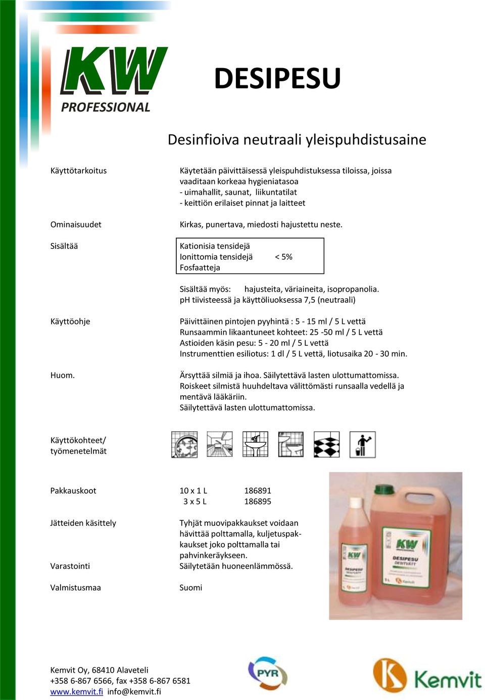 ph tiivisteessä ja käyttöliuoksessa 7,5 (neutraali) Päivittäinen pintojen pyyhintä : 5-15 ml / 5 L vettä Runsaammin likaantuneet kohteet: 25-50 ml / 5 L vettä Astioiden käsin pesu: 5-20 ml / 5 L