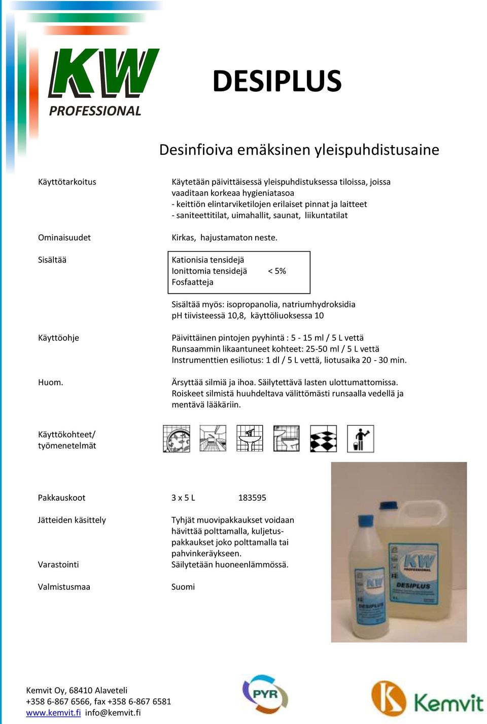 Kationisia tensidejä Ionittomia tensidejä < 5% Fosfaatteja Sisältää myös: isopropanolia, natriumhydroksidia ph tiivisteessä 10,8, käyttöliuoksessa 10 Päivittäinen pintojen pyyhintä : 5-15 ml / 5 L