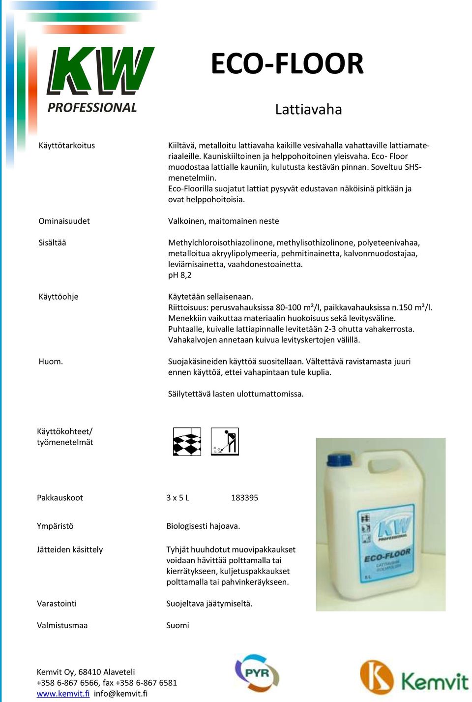 Valkoinen, maitomainen neste Methylchloroisothiazolinone, methylisothizolinone, polyeteenivahaa, metalloitua akryylipolymeeria, pehmitinainetta, kalvonmuodostajaa, leviämisainetta, vaahdonestoainetta.