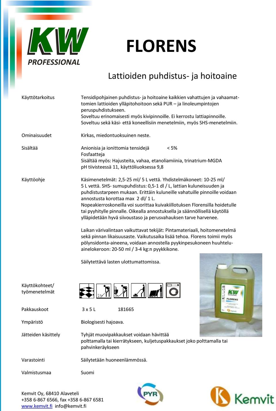 Sisältää Anionisia ja ionittomia tensidejä < 5% Fosfaatteja Sisältää myös: Hajusteita, vahaa, etanoliamiinia, trinatrium-mgda ph tiivisteessä 11, käyttöliuoksessa 9,8 Käsimenetelmät: 2,5-25 ml/ 5 L