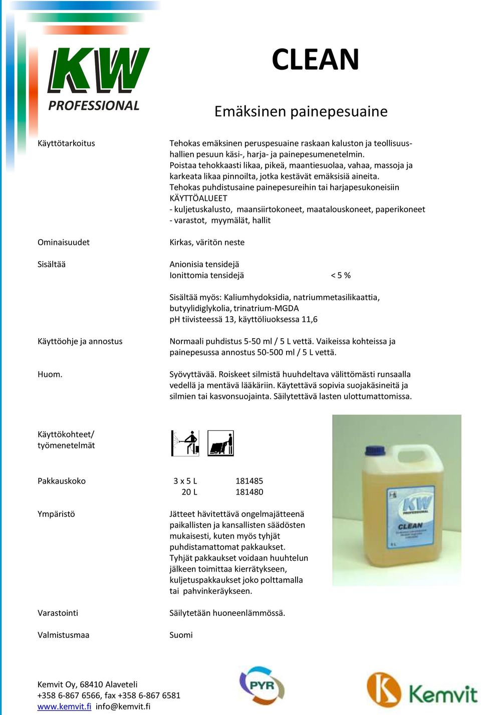 Tehokas puhdistusaine painepesureihin tai harjapesukoneisiin KÄYTTÖALUEET - kuljetuskalusto, maansiirtokoneet, maatalouskoneet, paperikoneet - varastot, myymälät, hallit Kirkas, väritön neste