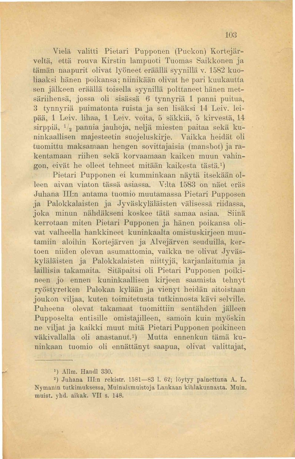 puimatonta ruista ja sen lisäksi 14 Leiv. leipää, 1 Leiv. lihaa, 1 Leiv. voita, 5 säkkiä, 5 kirvestä, 14 sirppiä, ½ pannia jauhoja, neljä miesten paitaa sekä kuninkaallisen majesteetin suojeluskirje.